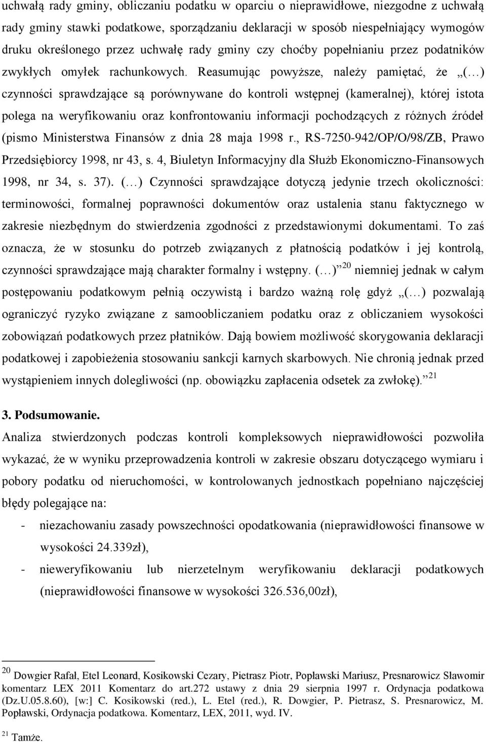 Reasumując powyższe, należy pamiętać, że ( ) czynności sprawdzające są porównywane do kontroli wstępnej (kameralnej), której istota polega na weryfikowaniu oraz konfrontowaniu informacji pochodzących