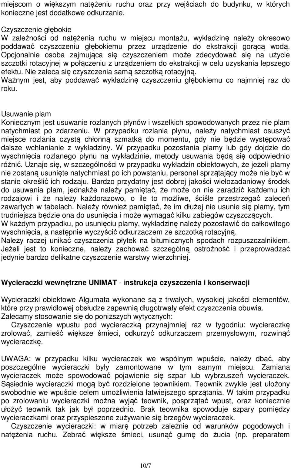 Opcjonalnie osoba zajmująca się czyszczeniem może zdecydować się na użycie szczotki rotacyjnej w połączeniu z urządzeniem do ekstrakcji w celu uzyskania lepszego efektu.