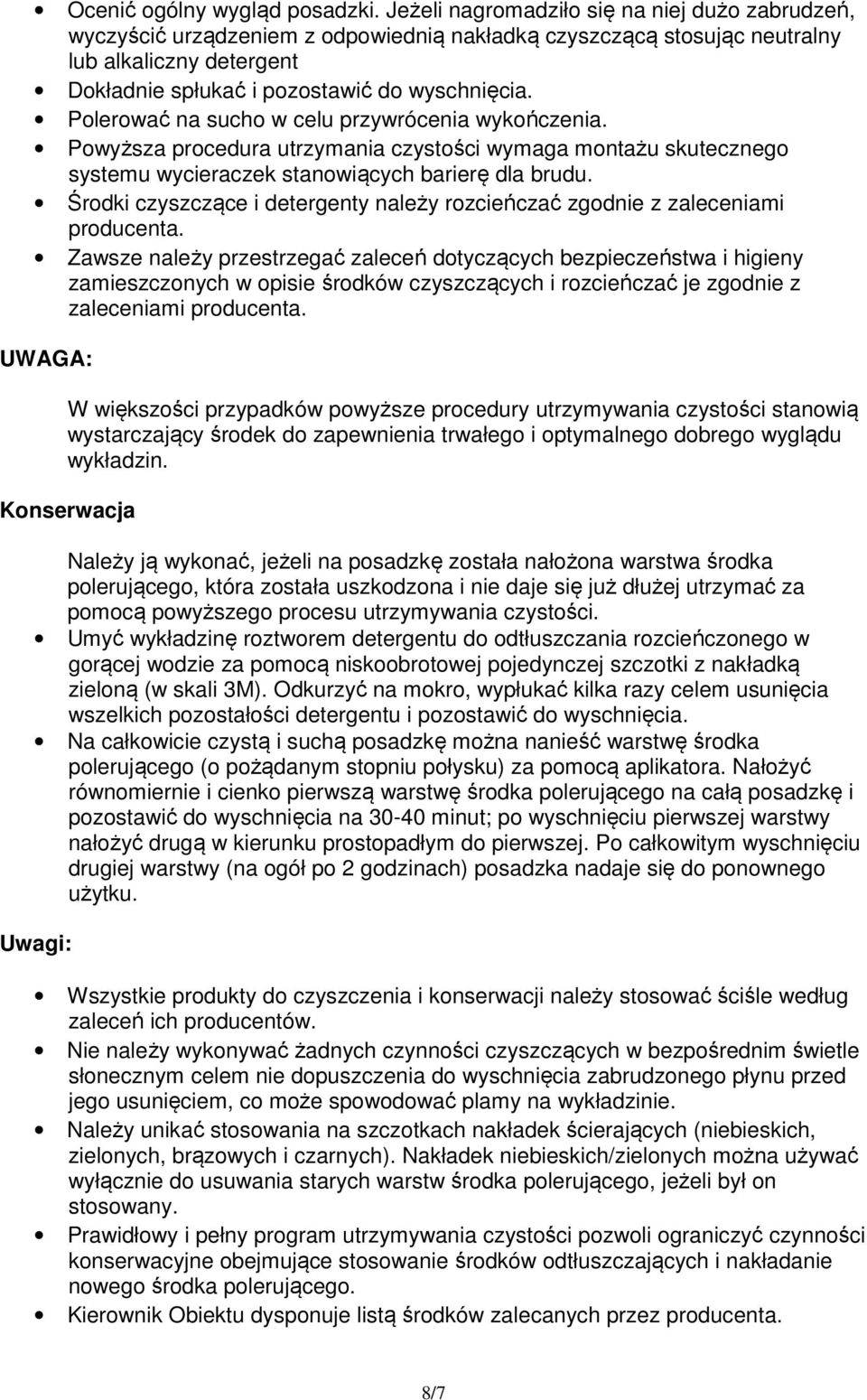 Polerować na sucho w celu przywrócenia wykończenia. Powyższa procedura utrzymania czystości wymaga montażu skutecznego systemu wycieraczek stanowiących barierę dla brudu.