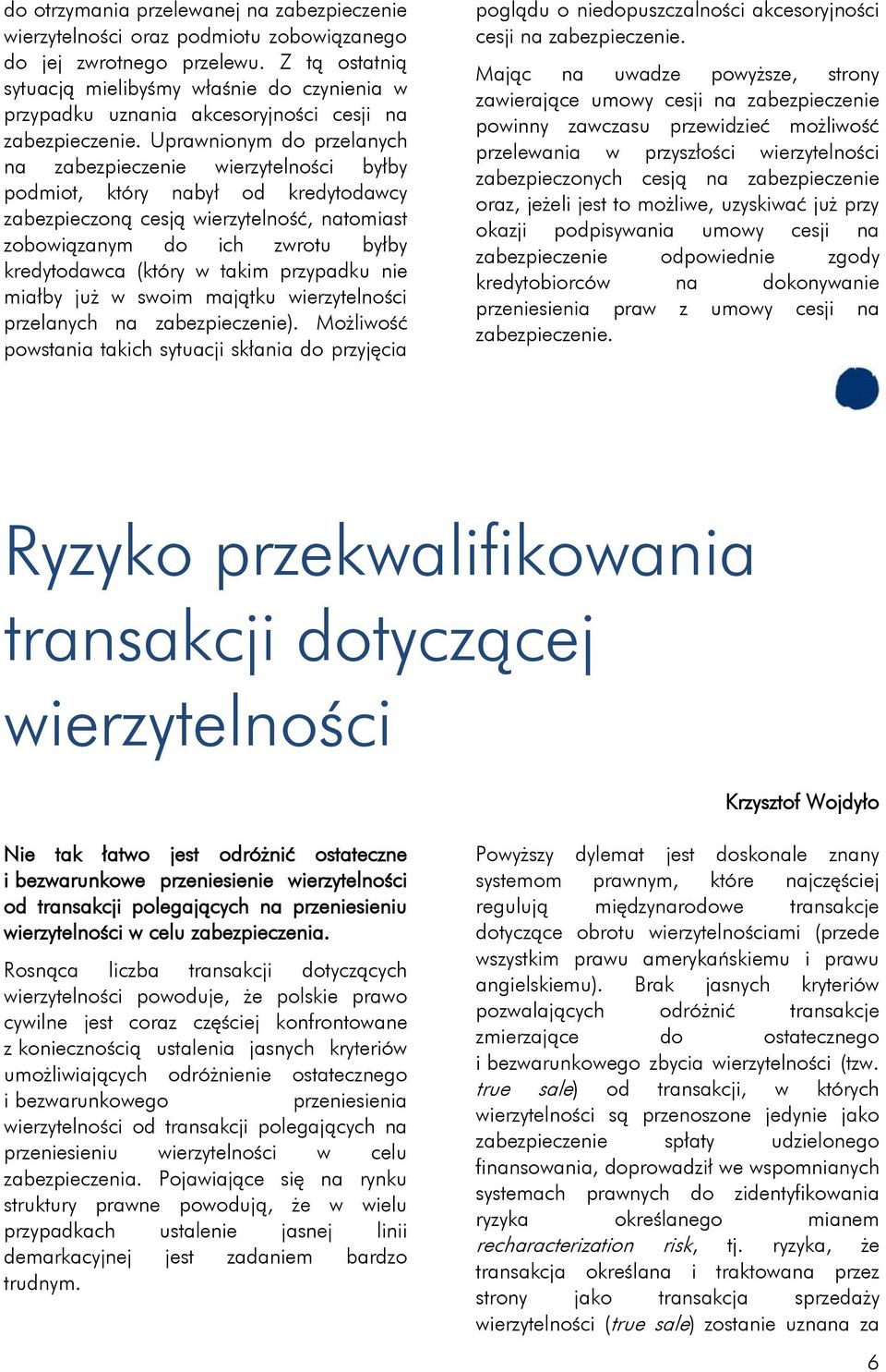 Uprawnionym do przelanych na zabezpieczenie wierzytelności byłby podmiot, który nabył od kredytodawcy zabezpieczoną cesją wierzytelność, natomiast zobowiązanym do ich zwrotu byłby kredytodawca (który