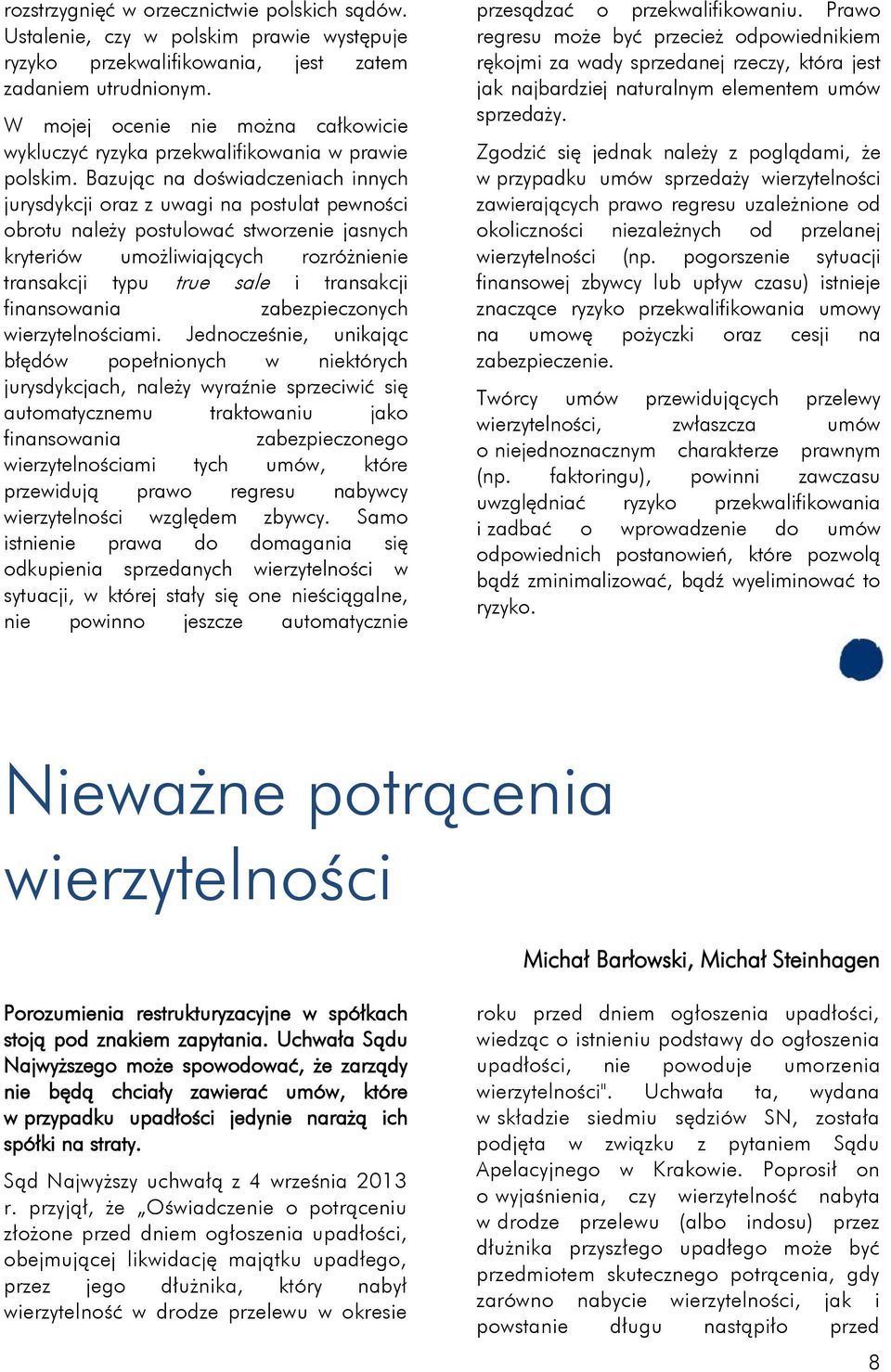 Bazując na doświadczeniach innych jurysdykcji oraz z uwagi na postulat pewności obrotu należy postulować stworzenie jasnych kryteriów umożliwiających rozróżnienie transakcji typu true sale i