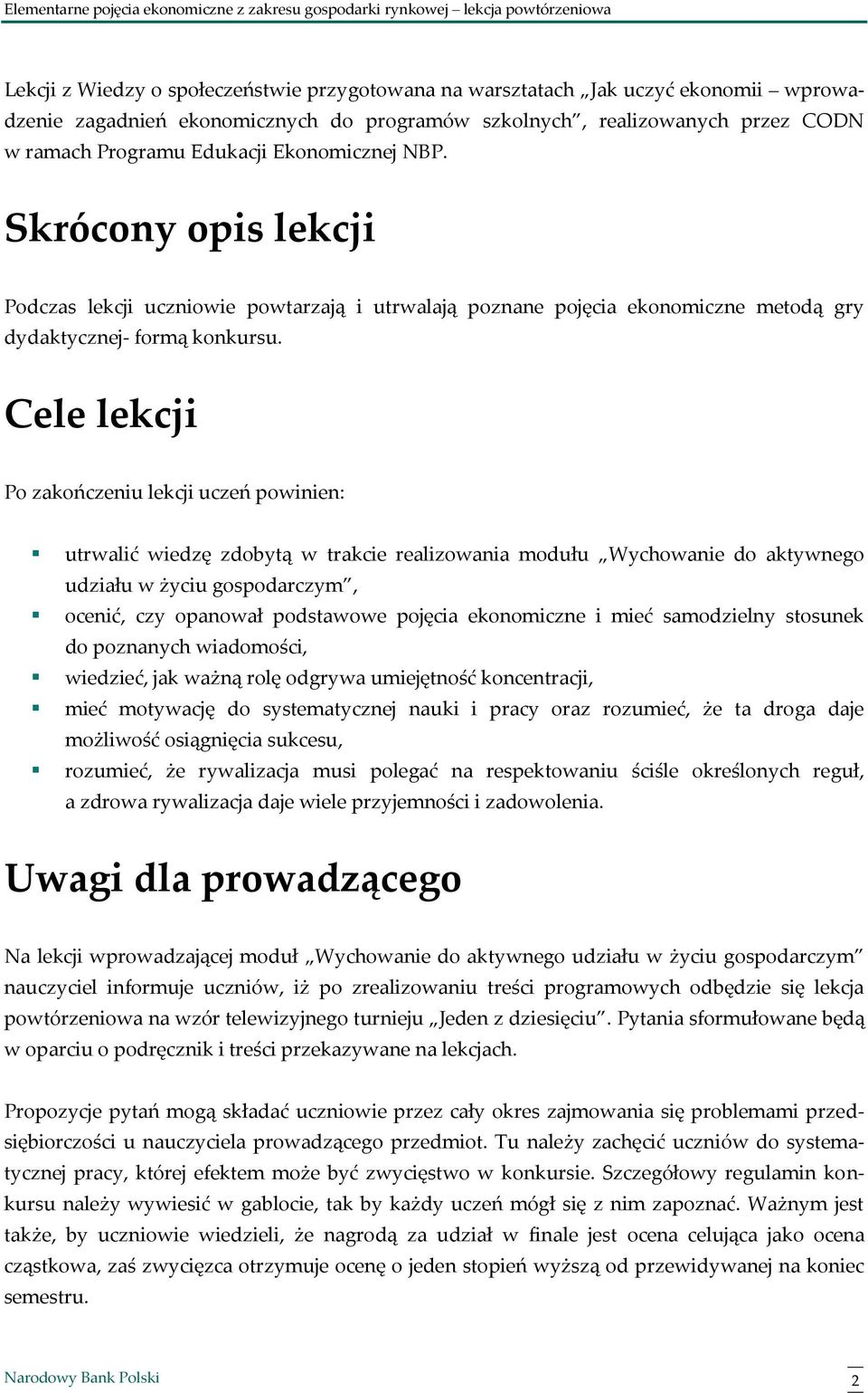 Cele lekcji Po zakończeniu lekcji uczeń powinien: utrwalić wiedzę zdobytą w trakcie realizowania modułu Wychowanie do aktywnego udziału w życiu gospodarczym, ocenić, czy opanował podstawowe pojęcia