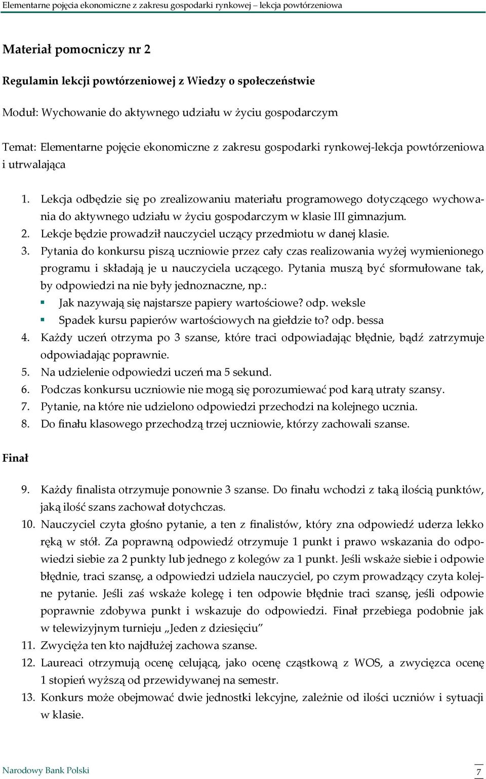 Lekcja odbędzie się po zrealizowaniu materiału programowego dotyczącego wychowania do aktywnego udziału w życiu gospodarczym w klasie III gimnazjum. 2.