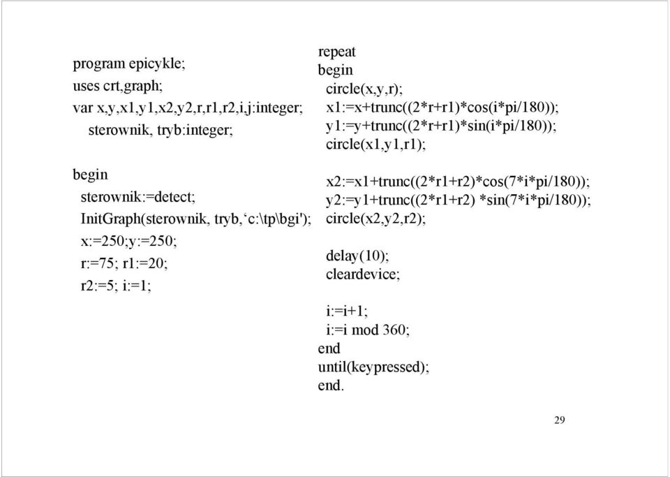 InitGraph(sterownik, tryb, c:\tp\bgi'); x:=250;y:=250; r:=75; r1:=20; r2:=5; i:=1;