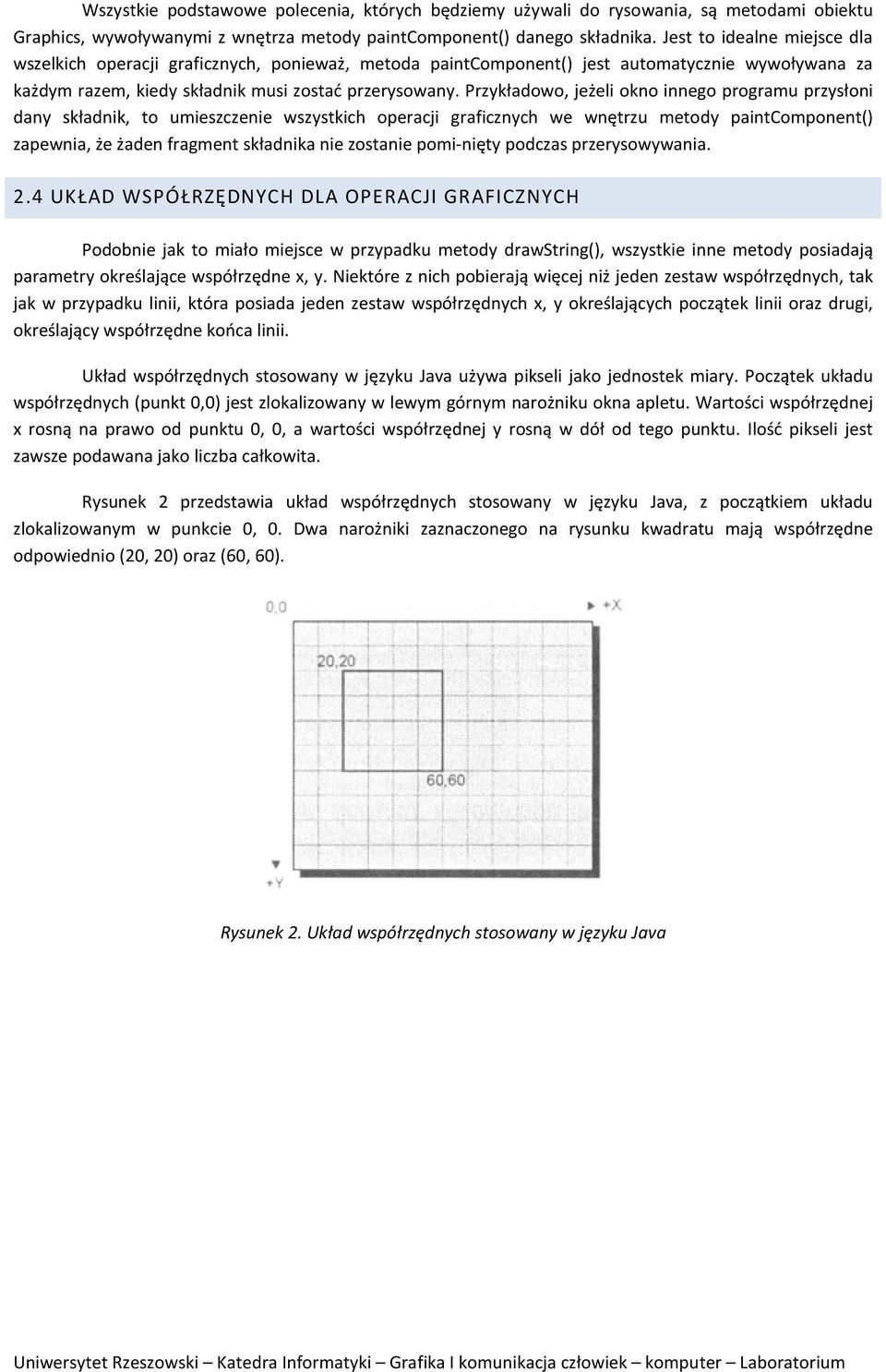 Przykładowo, jeżeli okno innego programu przysłoni dany składnik, to umieszczenie wszystkich operacji graficznych we wnętrzu metody paintcomponent() zapewnia, że żaden fragment składnika nie zostanie