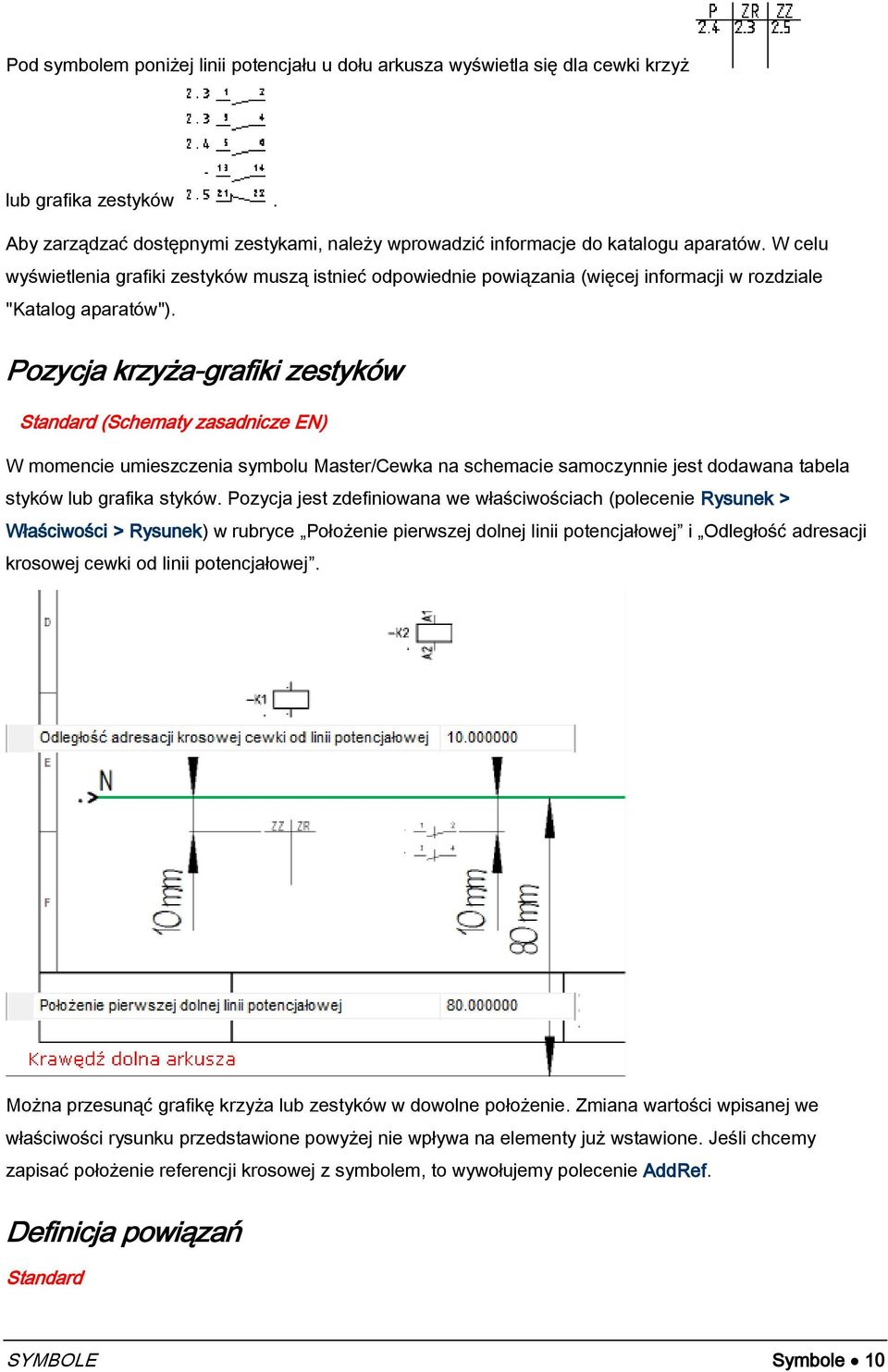 Pozycja krzyża-grafiki zestyków Standard (Schematy zasadnicze EN) W momencie umieszczenia symbolu Master/Cewka na schemacie samoczynnie jest dodawana tabela styków lub grafika styków.