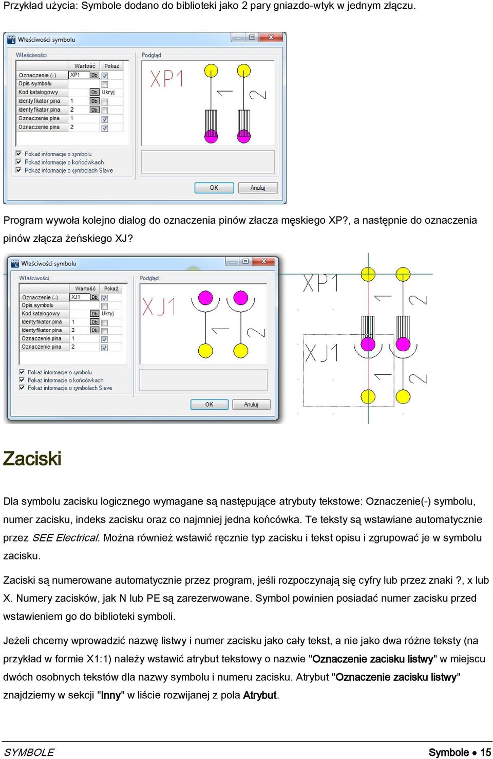 Zaciski Dla symbolu zacisku logicznego wymagane są następujące atrybuty tekstowe: Oznaczenie(-) symbolu, numer zacisku, indeks zacisku oraz co najmniej jedna końcówka.