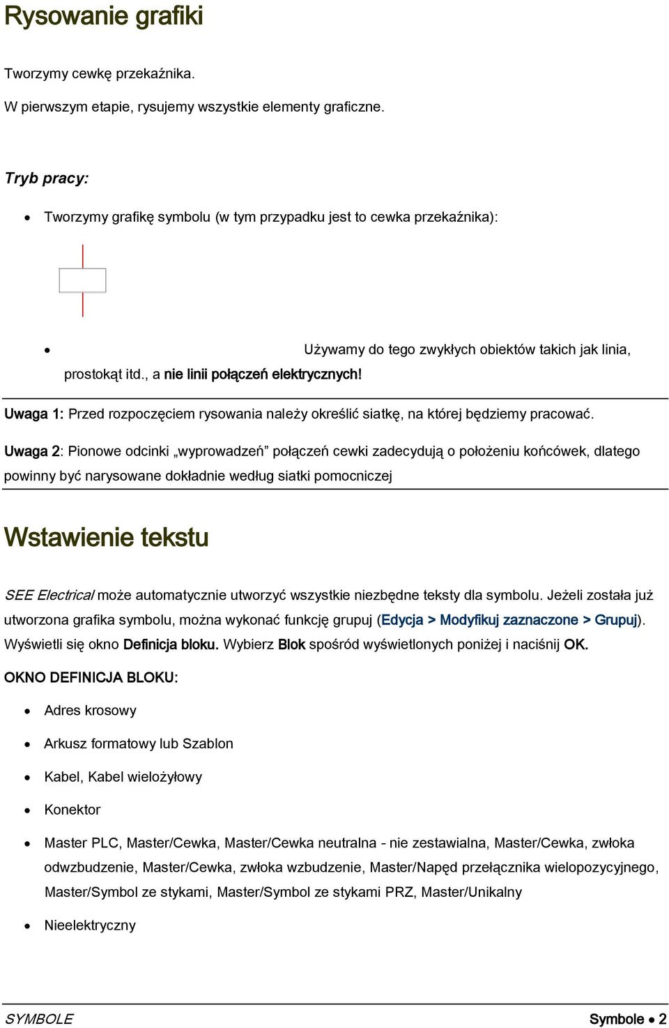 Używamy do tego zwykłych obiektów takich jak linia, Uwaga 1: Przed rozpoczęciem rysowania należy określić siatkę, na której będziemy pracować.