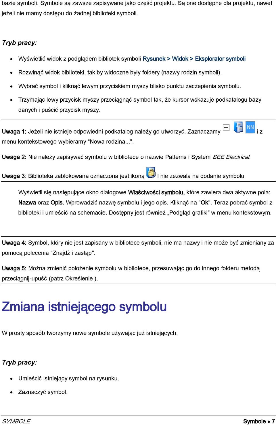 Wybrać symbol i kliknąć lewym przyciskiem myszy blisko punktu zaczepienia symbolu.