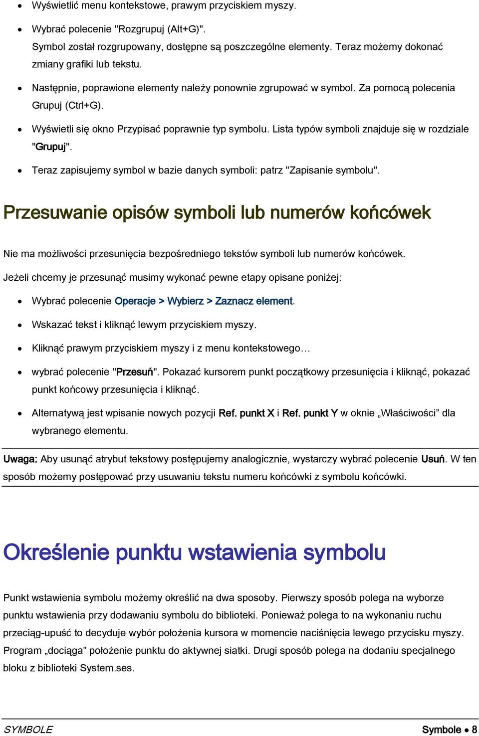 Wyświetli się okno Przypisać poprawnie typ symbolu. Lista typów symboli znajduje się w rozdziale "Grupuj". Teraz zapisujemy symbol w bazie danych symboli: patrz "Zapisanie symbolu".