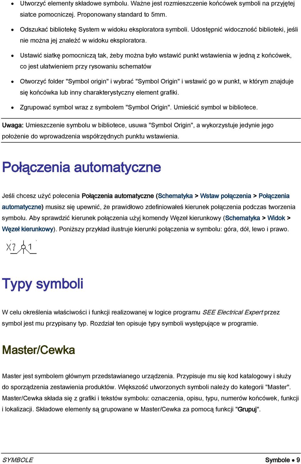 Ustawić siatkę pomocniczą tak, żeby można było wstawić punkt wstawienia w jedną z końcówek, co jest ułatwieniem przy rysowaniu schematów Otworzyć folder "Symbol origin" i wybrać "Symbol Origin" i