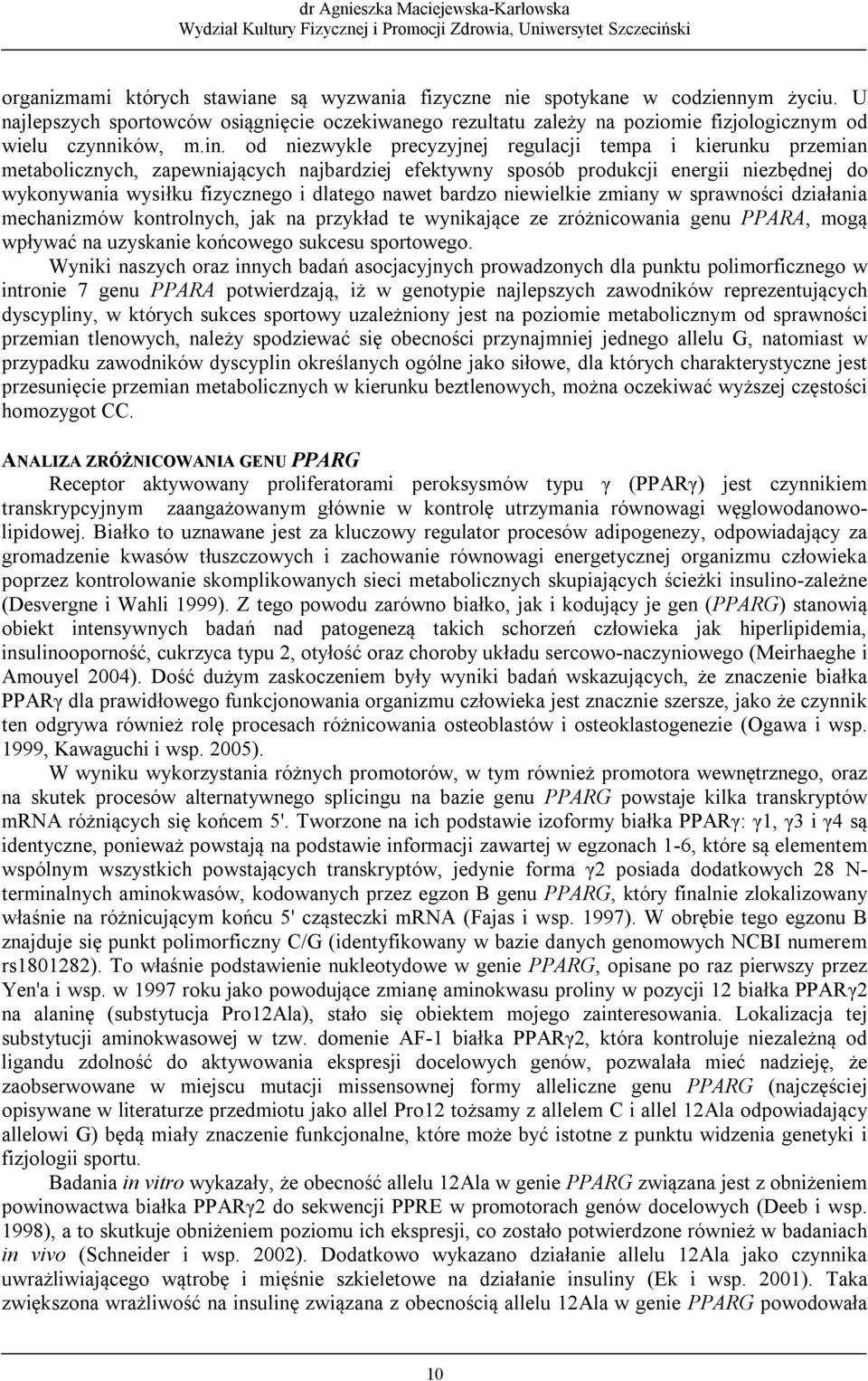 nawet bardzo niewielkie zmiany w sprawności działania mechanizmów kontrolnych, jak na przykład te wynikające ze zróżnicowania genu PPARA, mogą wpływać na uzyskanie końcowego sukcesu sportowego.