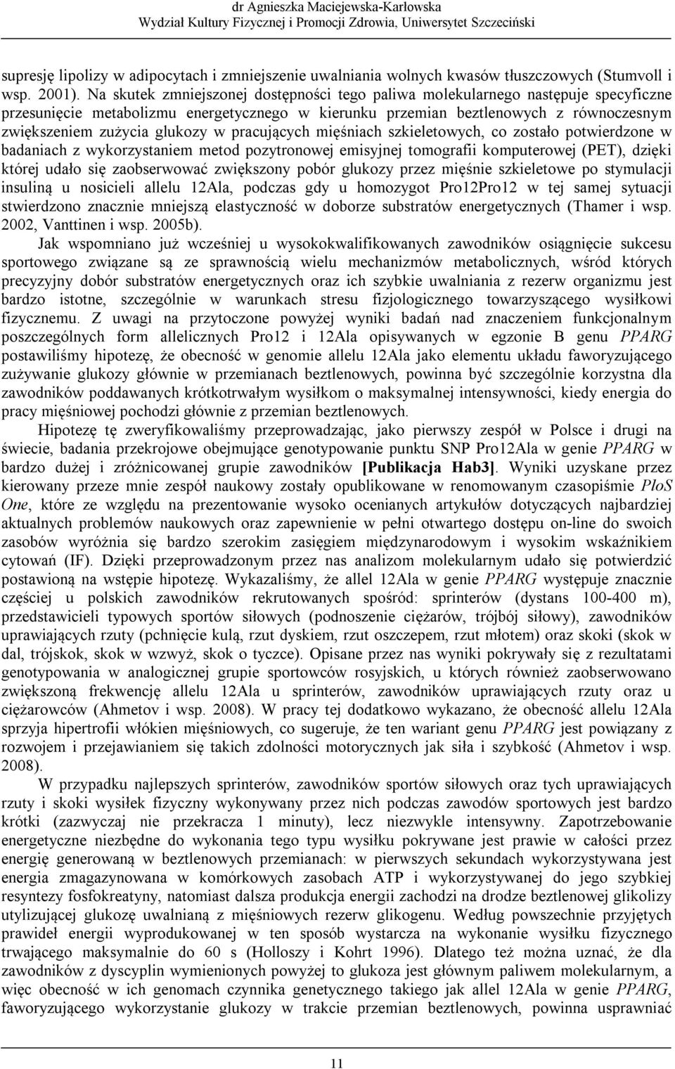 w pracujących mięśniach szkieletowych, co zostało potwierdzone w badaniach z wykorzystaniem metod pozytronowej emisyjnej tomografii komputerowej (PET), dzięki której udało się zaobserwować zwiększony