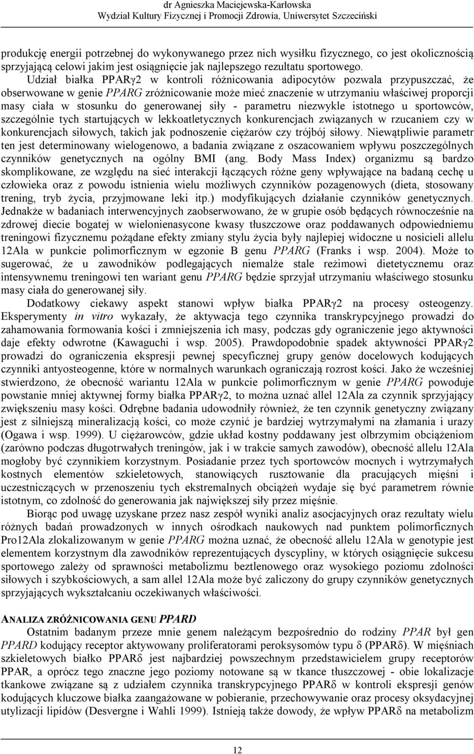 generowanej siły - parametru niezwykle istotnego u sportowców, szczególnie tych startujących w lekkoatletycznych konkurencjach związanych w rzucaniem czy w konkurencjach siłowych, takich jak