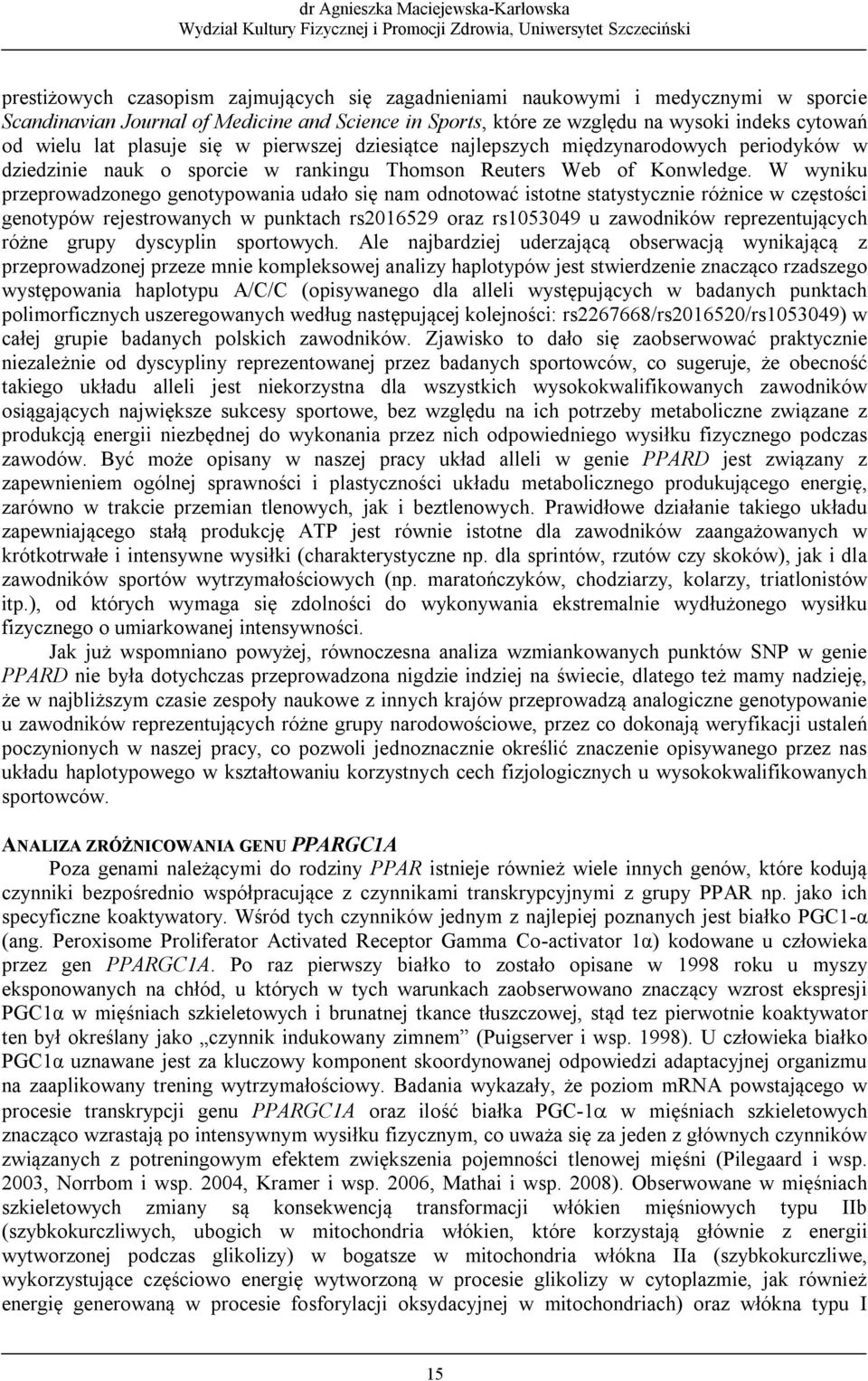 W wyniku przeprowadzonego genotypowania udało się nam odnotować istotne statystycznie różnice w częstości genotypów rejestrowanych w punktach rs2016529 oraz rs1053049 u zawodników reprezentujących