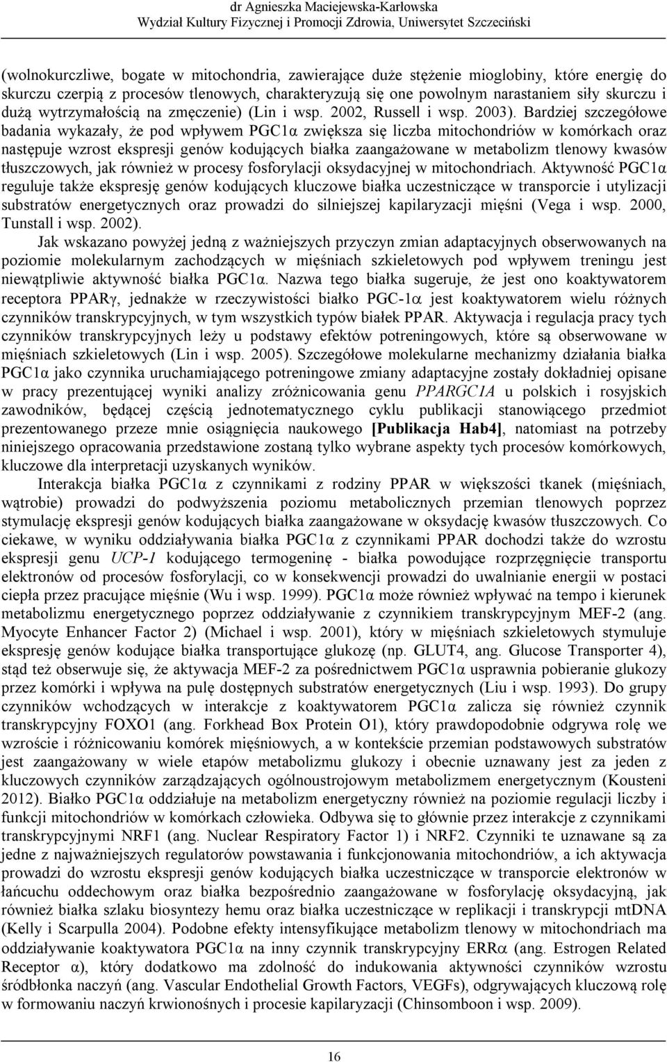 Bardziej szczegółowe badania wykazały, że pod wpływem PGC1α zwiększa się liczba mitochondriów w komórkach oraz następuje wzrost ekspresji genów kodujących białka zaangażowane w metabolizm tlenowy