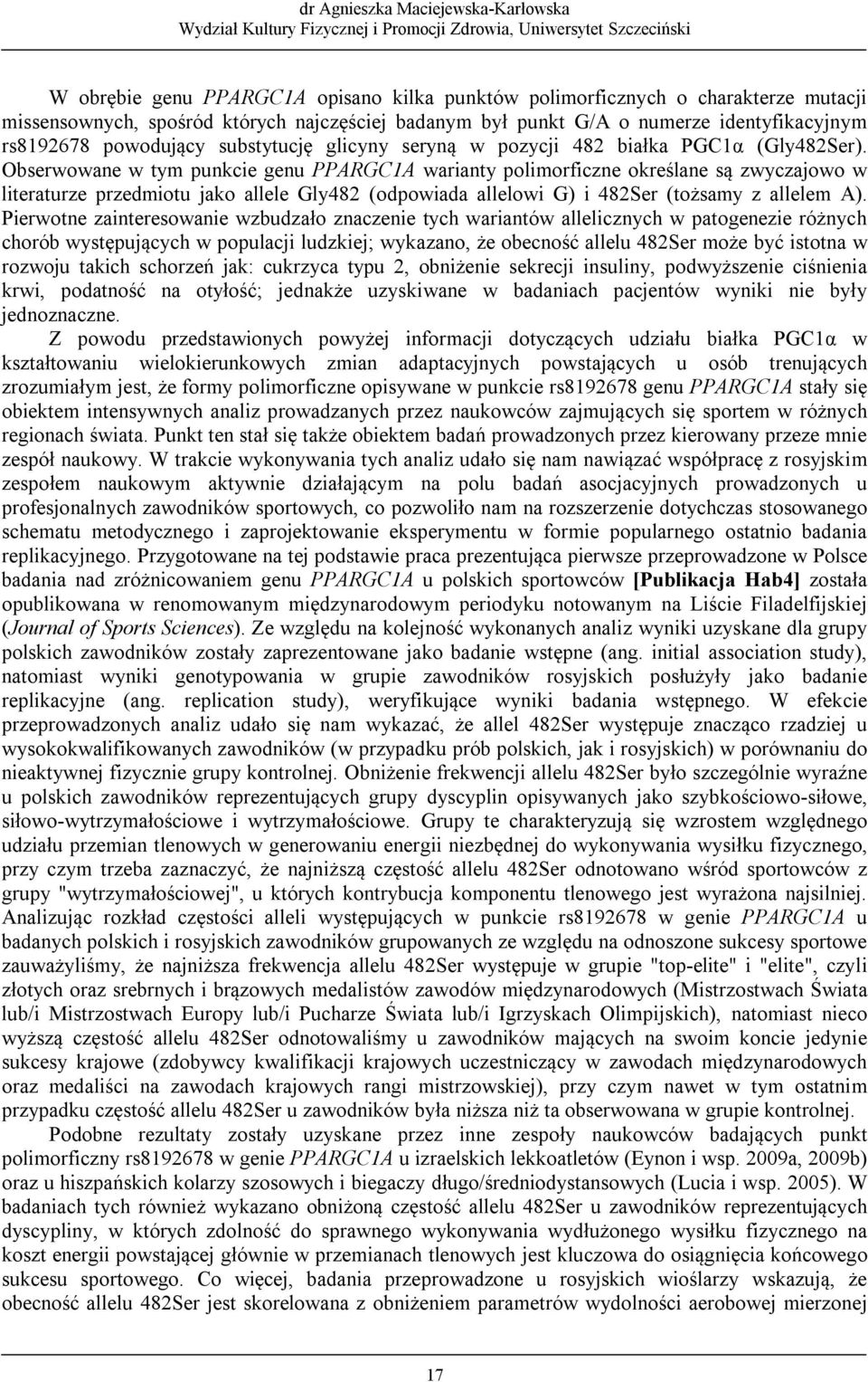 Obserwowane w tym punkcie genu PPARGC1A warianty polimorficzne określane są zwyczajowo w literaturze przedmiotu jako allele Gly482 (odpowiada allelowi G) i 482Ser (tożsamy z allelem A).