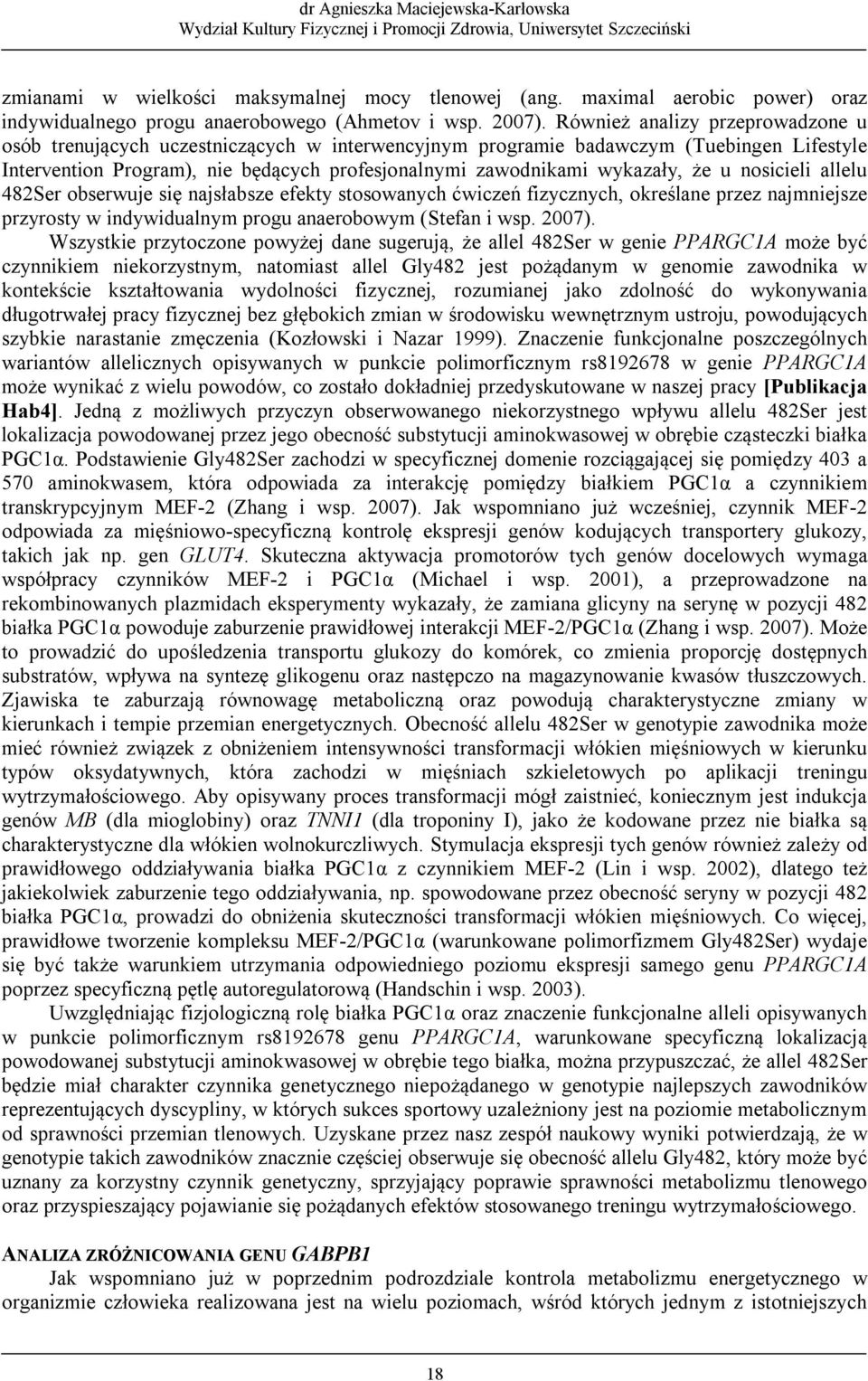 że u nosicieli allelu 482Ser obserwuje się najsłabsze efekty stosowanych ćwiczeń fizycznych, określane przez najmniejsze przyrosty w indywidualnym progu anaerobowym (Stefan i wsp. 2007).