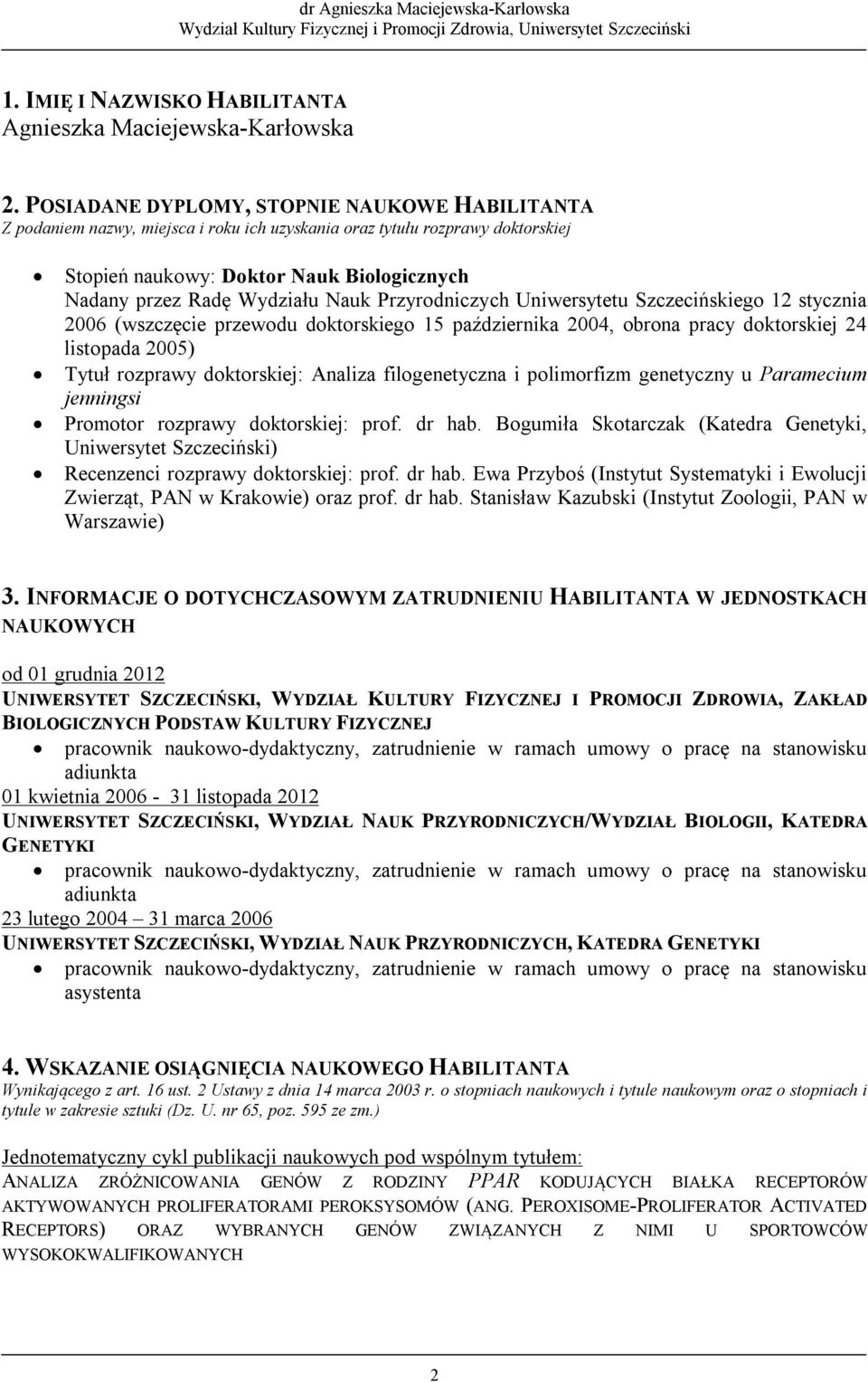 Nauk Przyrodniczych Uniwersytetu Szczecińskiego 12 stycznia 2006 (wszczęcie przewodu doktorskiego 15 października 2004, obrona pracy doktorskiej 24 listopada 2005) Tytuł rozprawy doktorskiej: Analiza