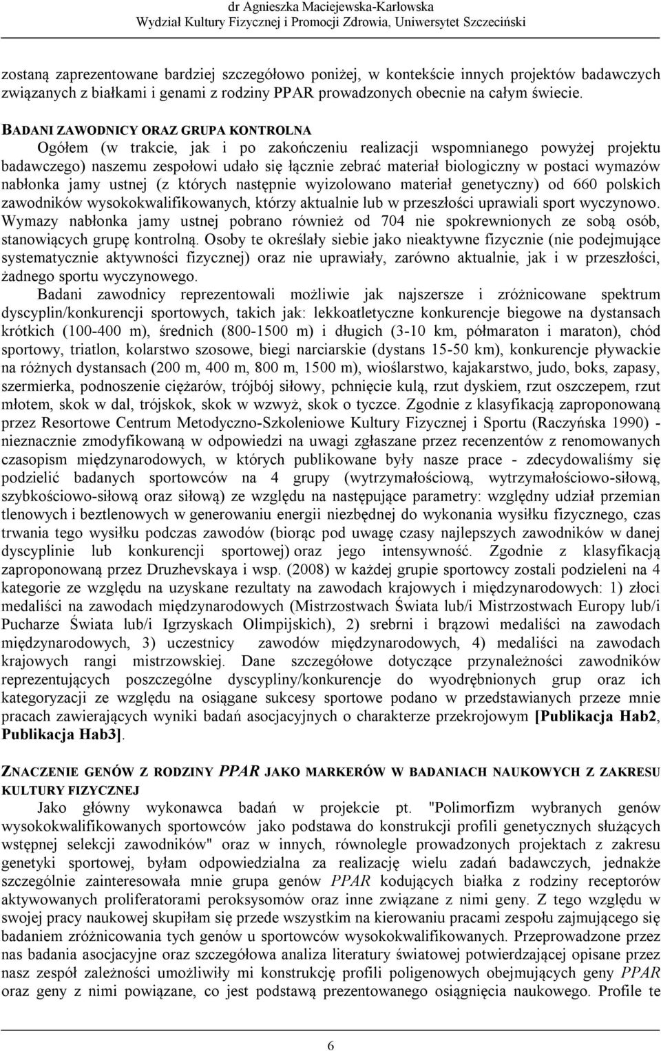 postaci wymazów nabłonka jamy ustnej (z których następnie wyizolowano materiał genetyczny) od 660 polskich zawodników wysokokwalifikowanych, którzy aktualnie lub w przeszłości uprawiali sport