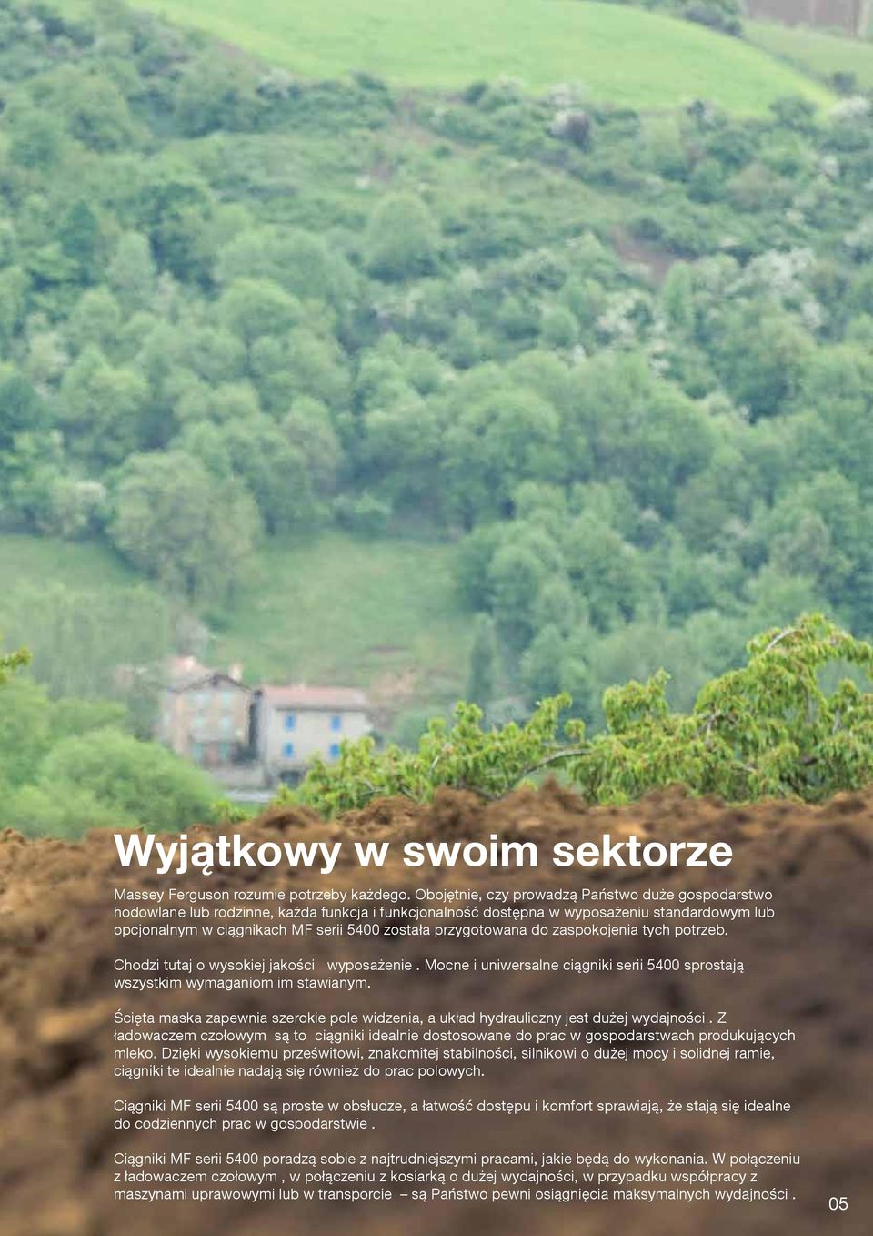 przygotowana do zaspokojenia tych potrzeb. Chodzi tutaj o wysokiej jakości wyposażenie. Mocne i uniwersalne ciągniki serii 5400 sprostają wszystkim wymaganiom im stawianym.