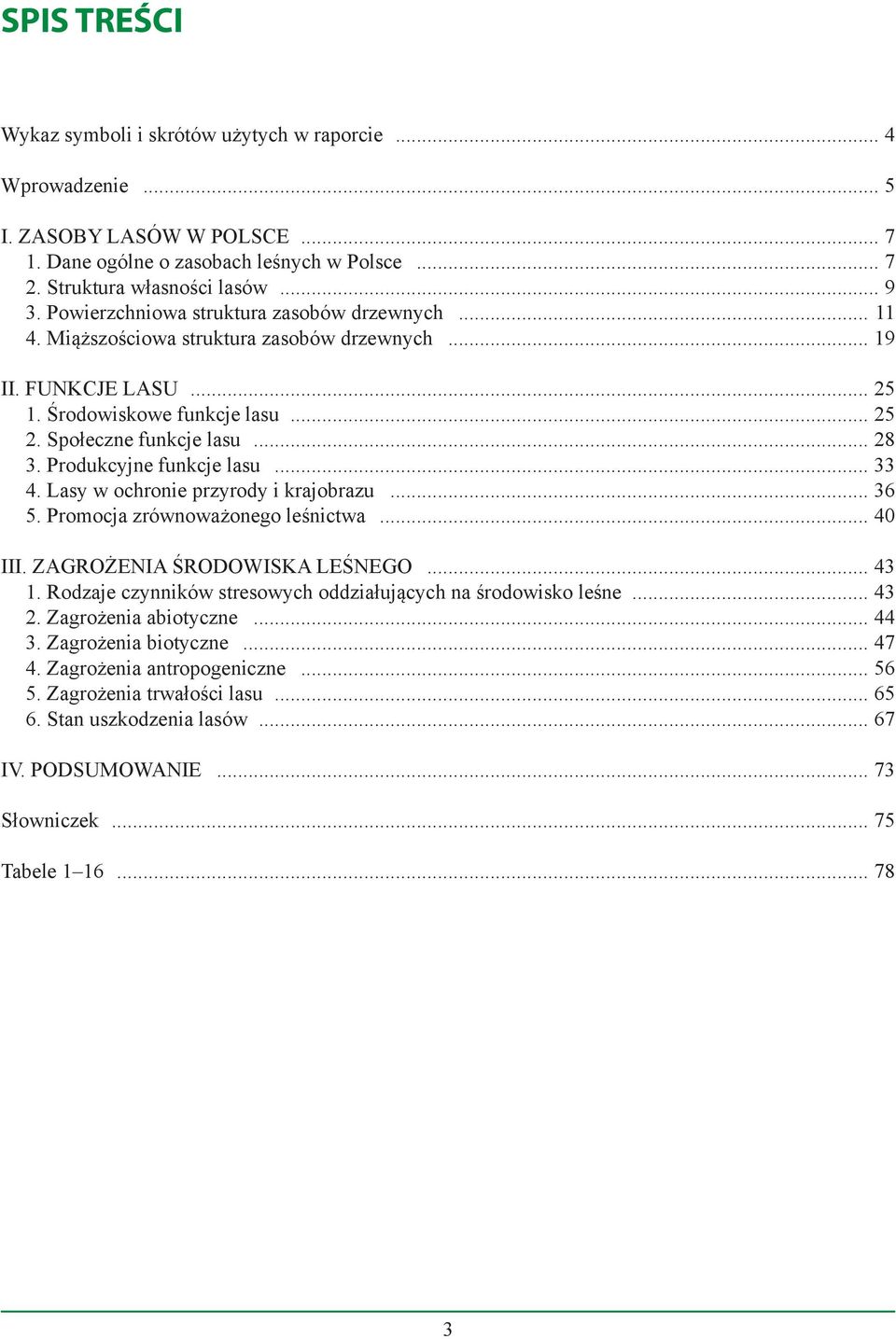 Produkcyjne funkcje lasu... 33 4. Lasy w ochronie przyrody i krajobrazu... 36 5. Promocja zrównoważonego leśnictwa... 40 III. ZAGROŻENIA ŚRODOWISKA LEŚNEGO... 43 1.