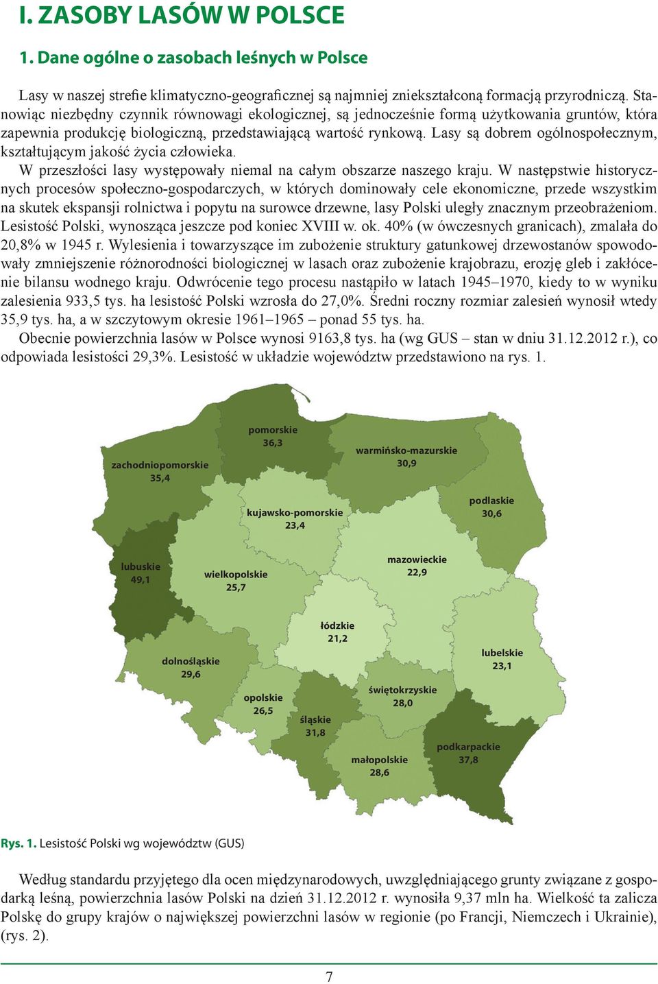 Lasy są dobrem ogólnospołecznym, kształtującym jakość życia człowieka. W przeszłości lasy występowały niemal na całym obszarze naszego kraju.