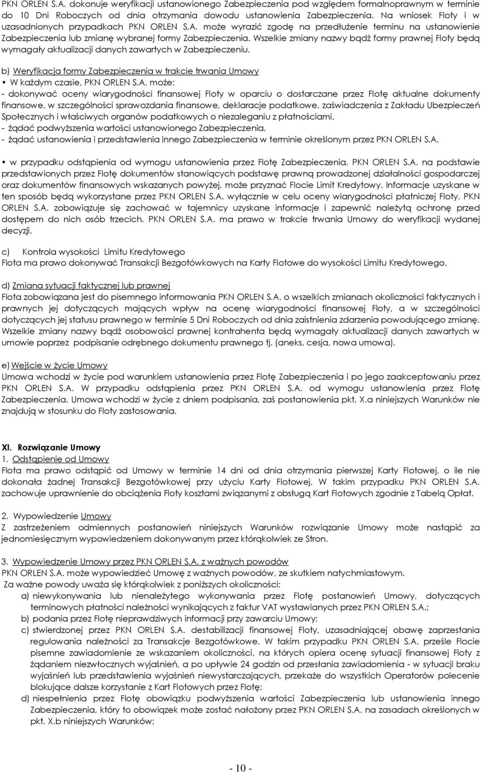 Wszelkie zmiany nazwy bądź formy prawnej Floty będą wymagały aktualizacji danych zawartych w Zabezpieczeniu. b) Weryfikacja formy Zabezpieczenia w trakcie trwania Umowy W kaŝdym czasie, PKN ORLEN S.A.