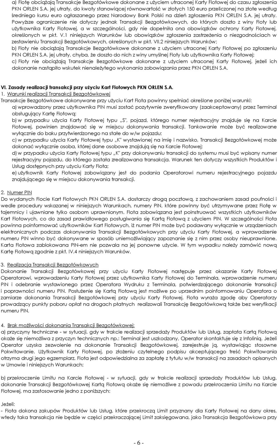 PowyŜsze ograniczenie nie dotyczy jednak Transakcji Bezgotówkowych, do których doszło z winy Floty lub uŝytkownika Karty Flotowej, a w szczególności, gdy nie dopełniła ona obowiązków ochrony Karty