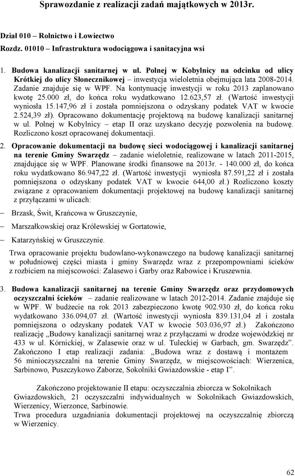 Na kontynuację inwestycji w roku 2013 zaplanowano kwotę 25.000 zł, do końca roku wydatkowano 12.623,57 zł. (Wartość inwestycji wyniosła 15.