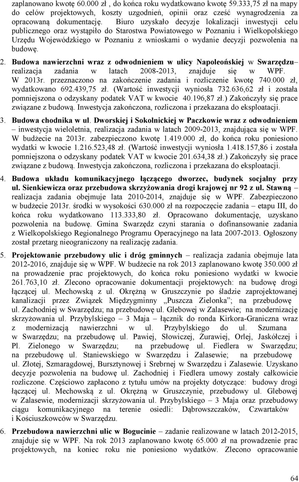 pozwolenia na budowę. 2. Budowa nawierzchni wraz z odwodnieniem w ulicy Napoleońskiej w Swarzędzu realizacja zadania w latach 2008-2013, znajduje się w WPF. W 2013r.