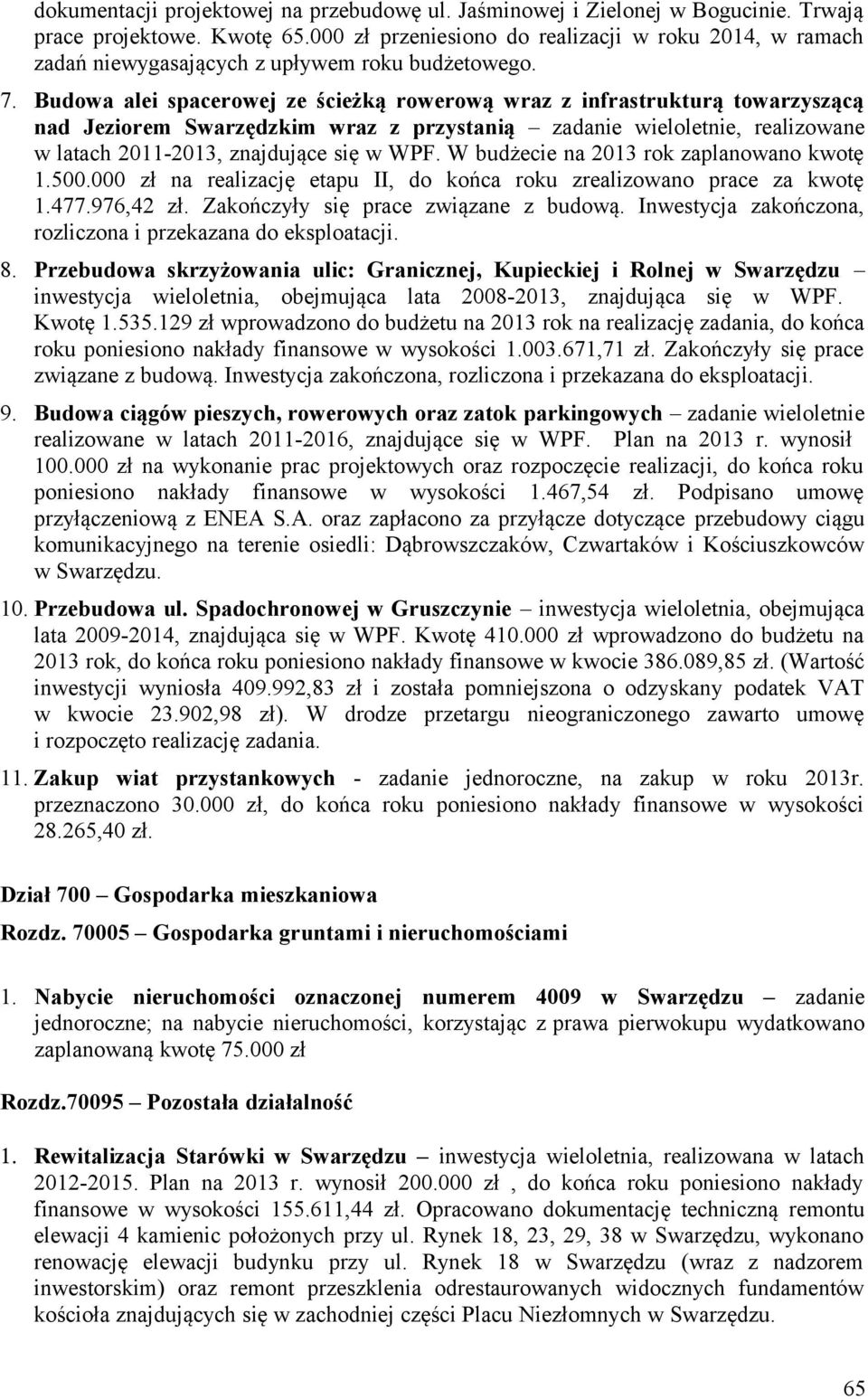 Budowa alei spacerowej ze ścieżką rowerową wraz z infrastrukturą towarzyszącą nad Jeziorem Swarzędzkim wraz z przystanią zadanie wieloletnie, realizowane w latach 2011-2013, znajdujące się w WPF.