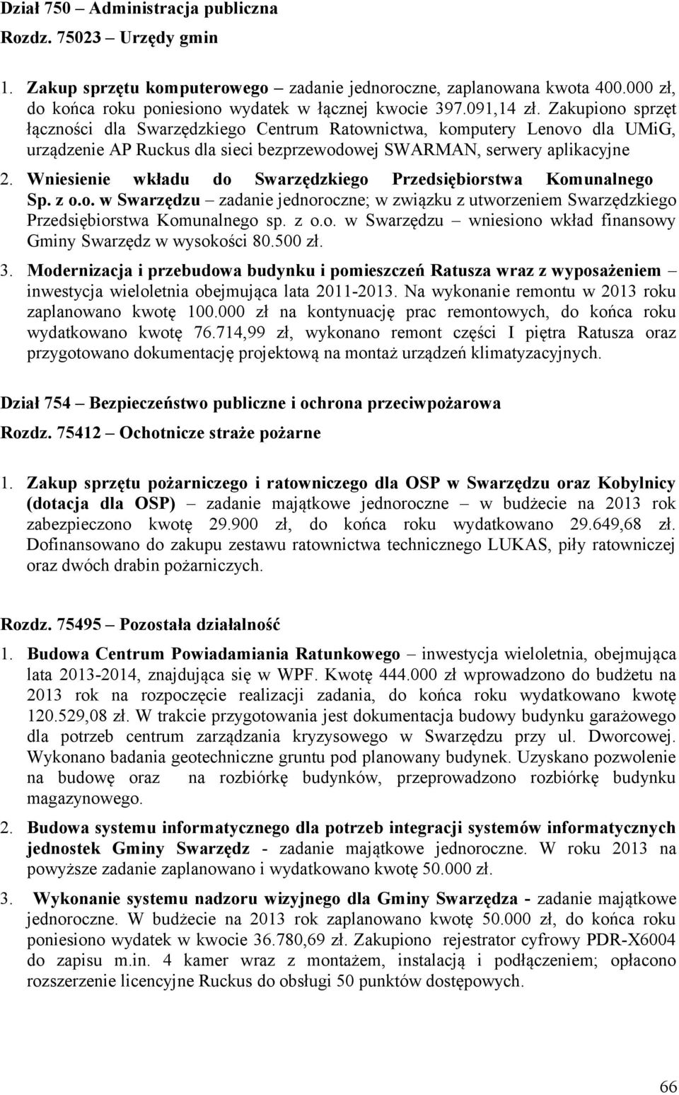 Wniesienie wkładu do Swarzędzkiego Przedsiębiorstwa Komunalnego Sp. z o.o. w Swarzędzu zadanie jednoroczne; w związku z utworzeniem Swarzędzkiego Przedsiębiorstwa Komunalnego sp. z o.o. w Swarzędzu wniesiono wkład finansowy Gminy Swarzędz w wysokości 80.