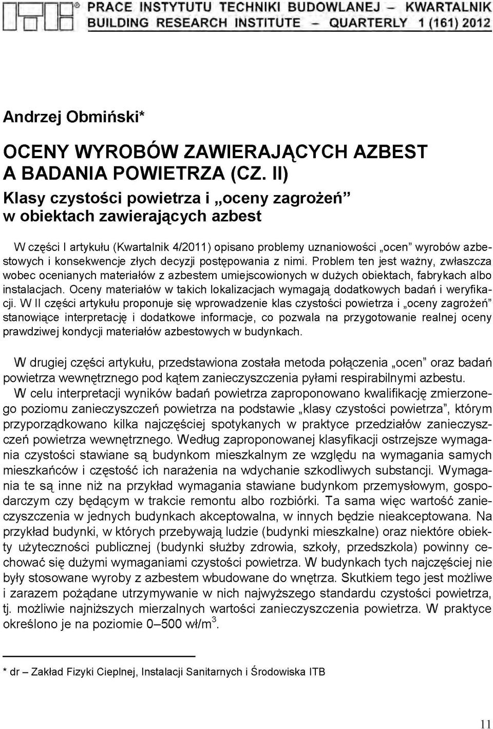 decyzji postępowania z nimi. Problem ten jest ważny, zwłaszcza wobec ocenianych materiałów z azbestem umiejscowionych w dużych obiektach, fabrykach albo instalacjach.