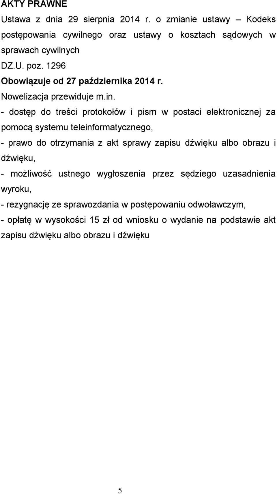 - dostęp do treści protokołów i pism w postaci elektronicznej za pomocą systemu teleinformatycznego, - prawo do otrzymania z akt sprawy zapisu dźwięku albo