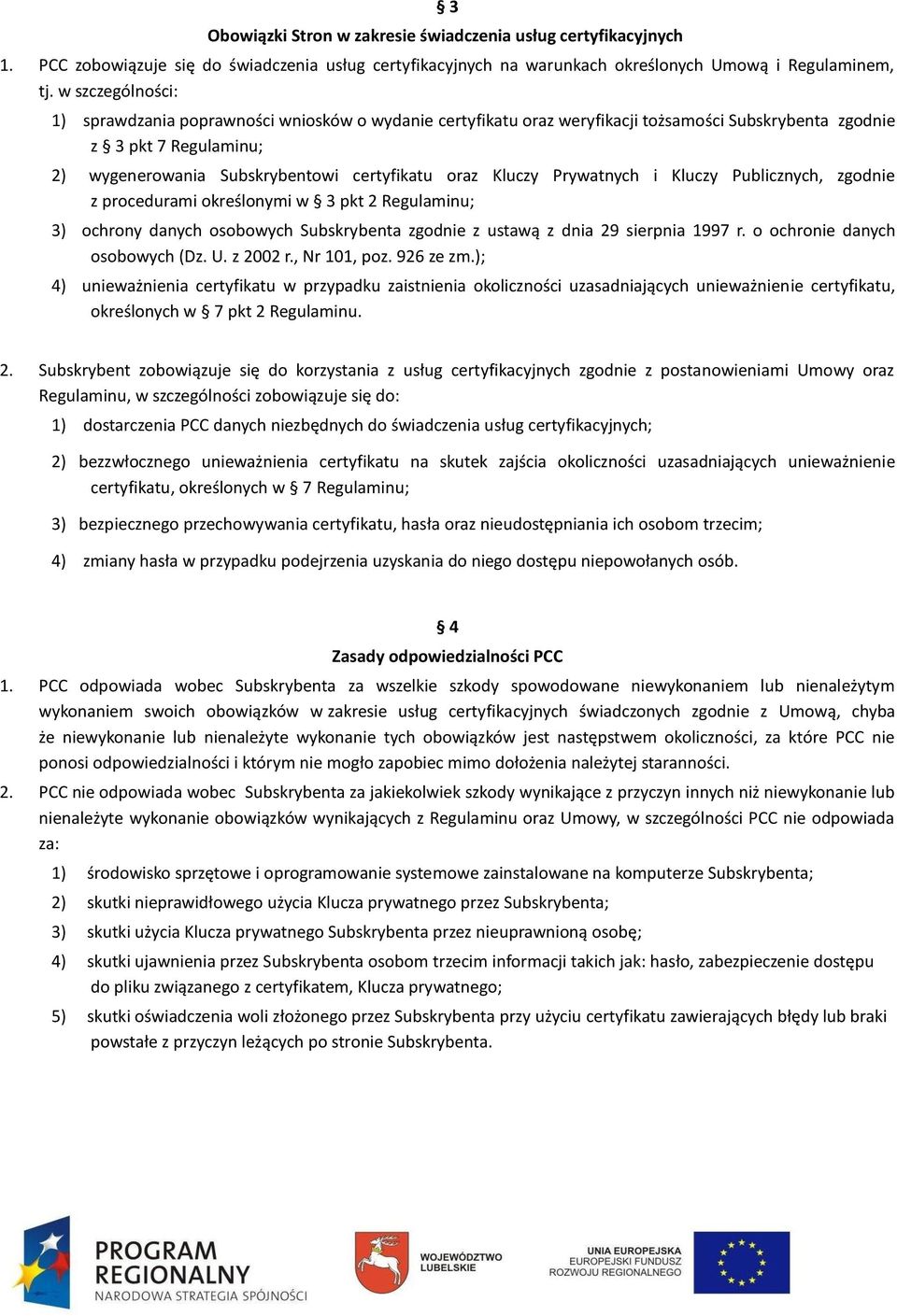 Kluczy Prywatnych i Kluczy Publicznych, zgodnie z procedurami określonymi w 3 pkt 2 Regulaminu; 3) ochrony danych osobowych Subskrybenta zgodnie z ustawą z dnia 29 sierpnia 1997 r.