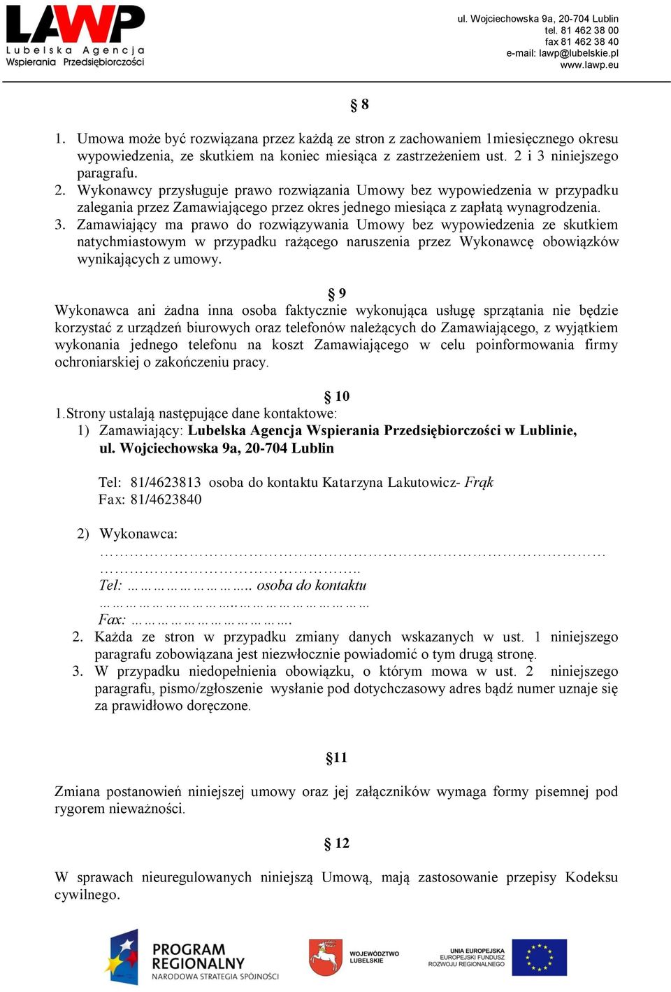 9 Wykonawca ani żadna inna osoba faktycznie wykonująca usługę sprzątania nie będzie korzystać z urządzeń biurowych oraz telefonów należących do Zamawiającego, z wyjątkiem wykonania jednego telefonu