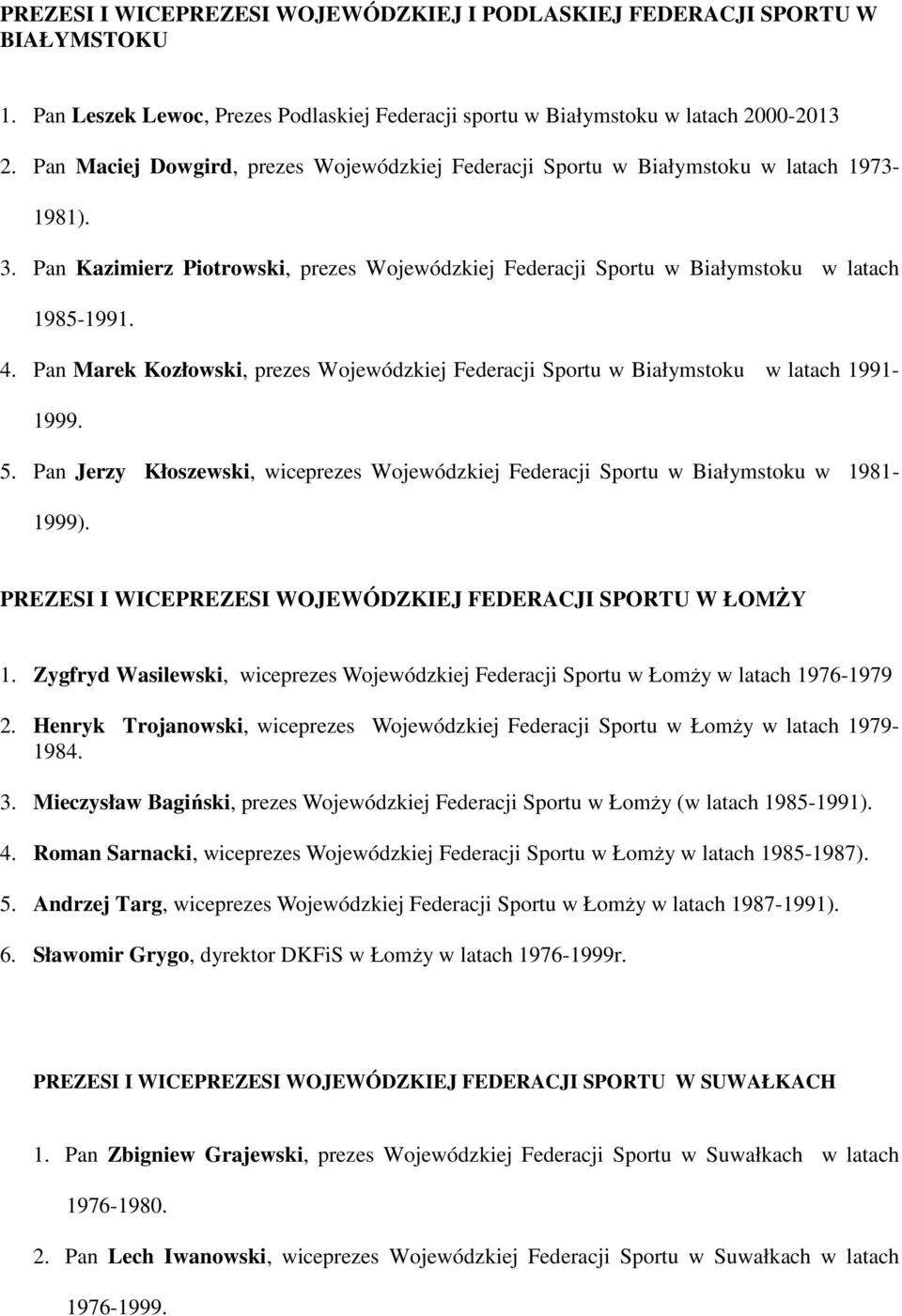 Pan Marek Kozłowski, prezes Wojewódzkiej Federacji Sportu w Białymstoku w latach 1991-1999. 5. Pan Jerzy Kłoszewski, wiceprezes Wojewódzkiej Federacji Sportu w Białymstoku w 1981-1999).