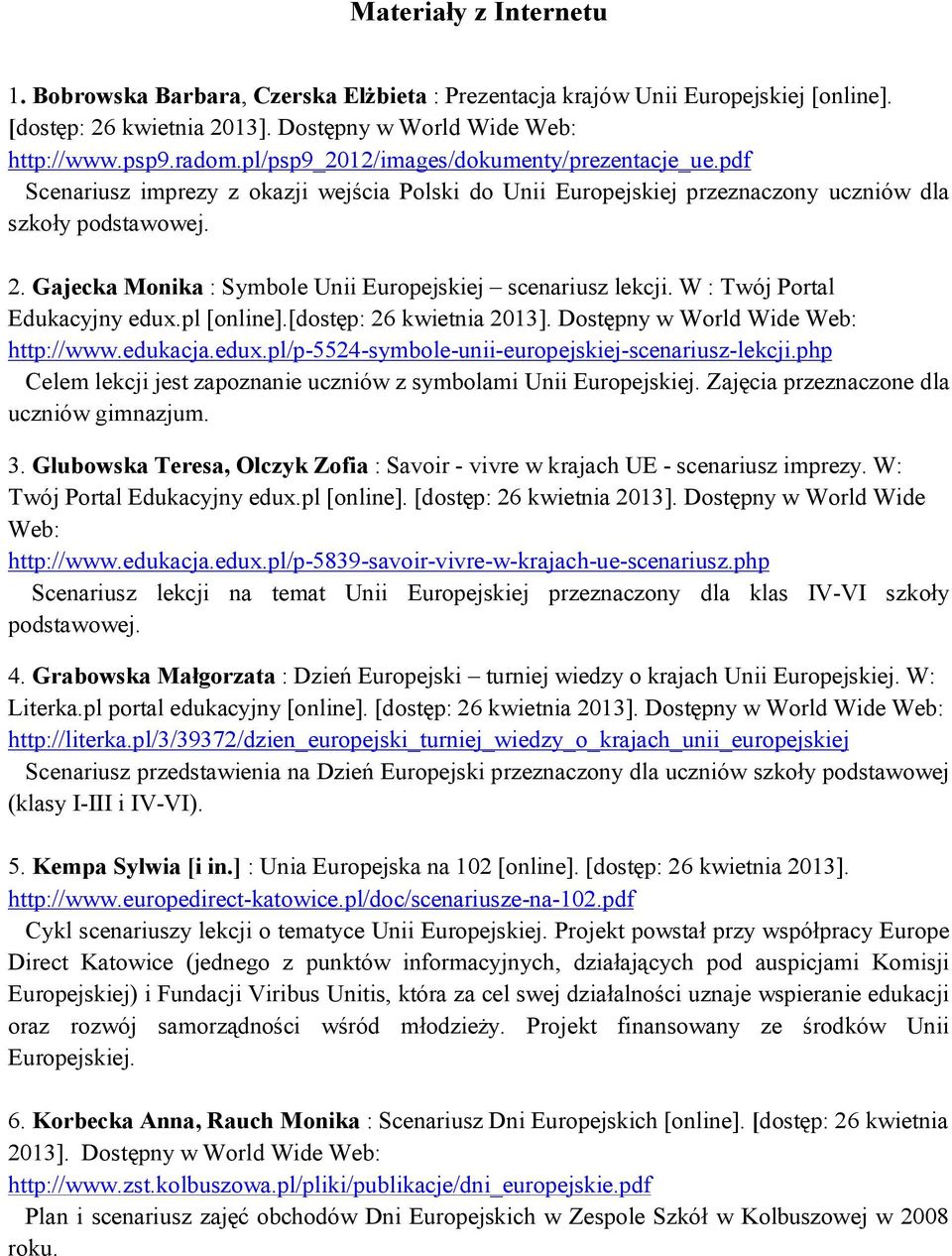 Gajecka Monika : Symbole Unii Europejskiej scenariusz lekcji. W : Twój Portal Edukacyjny edux.pl [online].[dostęp: 26 kwietnia 2013]. Dostępny w World Wide Web: http://www.edukacja.edux.pl/p-5524-symbole-unii-europejskiej-scenariusz-lekcji.