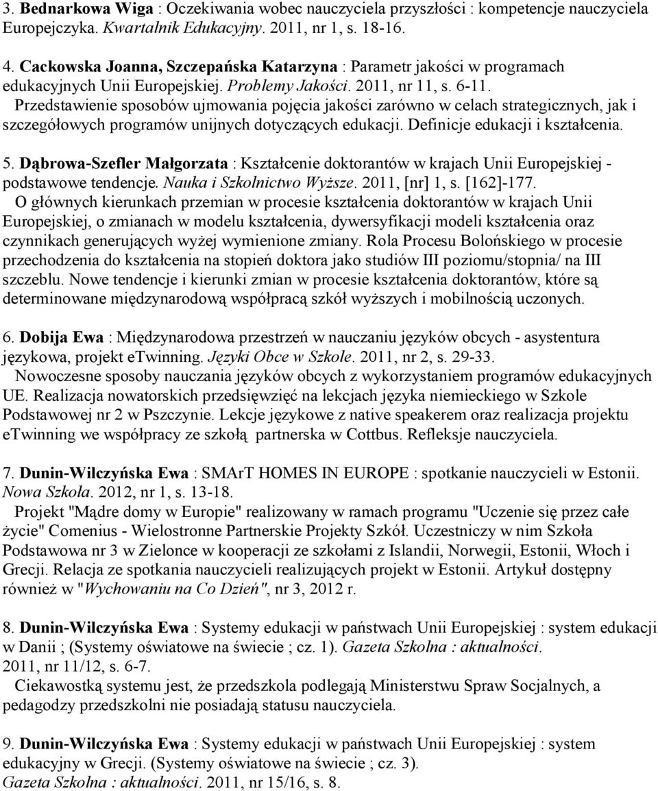 Przedstawienie sposobów ujmowania pojęcia jakości zarówno w celach strategicznych, jak i szczegółowych programów unijnych dotyczących edukacji. Definicje edukacji i kształcenia. 5.