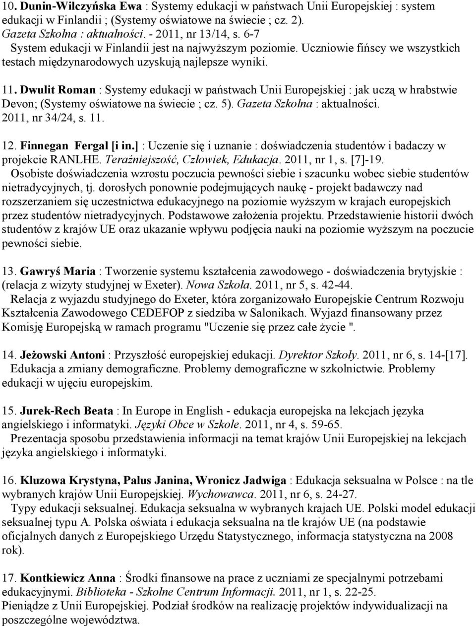 Dwulit Roman : Systemy edukacji w państwach Unii Europejskiej : jak uczą w hrabstwie Devon; (Systemy oświatowe na świecie ; cz. 5). Gazeta Szkolna : aktualności. 2011, nr 34/24, s. 11. 12.