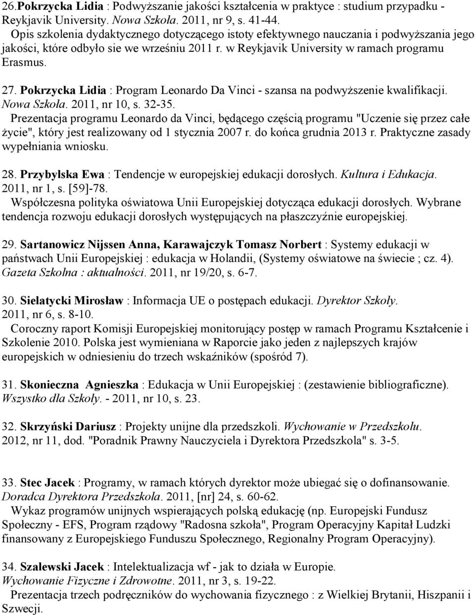 Pokrzycka Lidia : Program Leonardo Da Vinci - szansa na podwyższenie kwalifikacji. Nowa Szkoła. 2011, nr 10, s. 32-35.