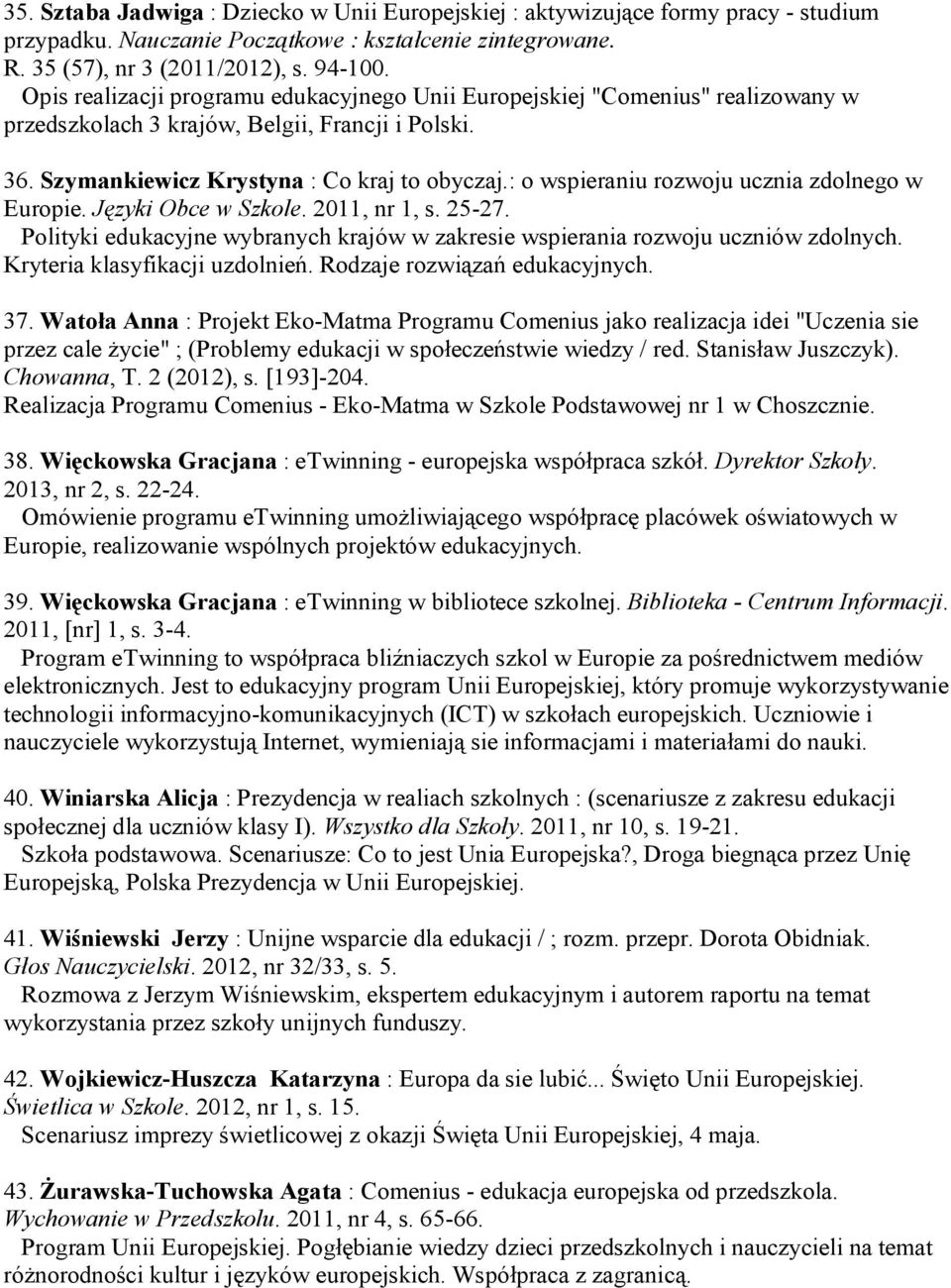 : o wspieraniu rozwoju ucznia zdolnego w Europie. Języki Obce w Szkole. 2011, nr 1, s. 25-27. Polityki edukacyjne wybranych krajów w zakresie wspierania rozwoju uczniów zdolnych.