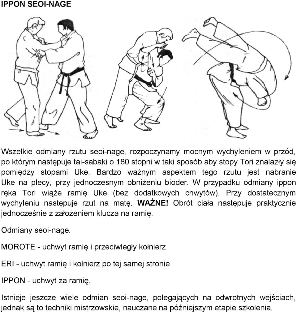 Przy dostatecznym wychyleniu następuje rzut na matę. WAŻNE! Obrót ciała następuje praktycznie jednocześnie z założeniem klucza na ramię. Odmiany seoi-nage.