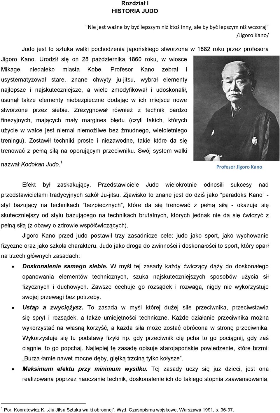 Profesor Kano zebrał i usystematyzował stare, znane chwyty ju-jitsu, wybrał elementy najlepsze i najskuteczniejsze, a wiele zmodyfikował i udoskonalił, usunął także elementy niebezpieczne dodając w