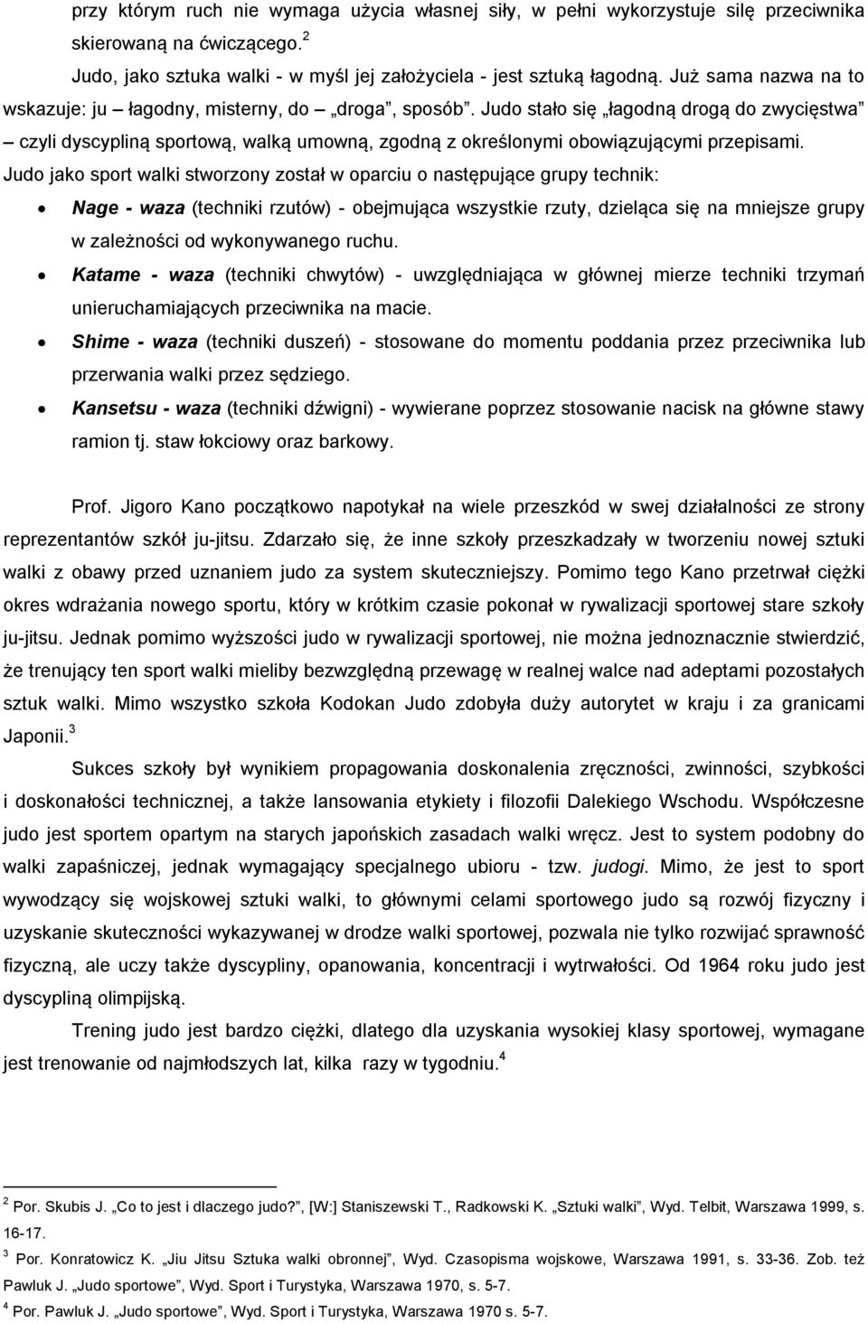 2 Judo, jako sztuka walki - w myśl jej założyciela - jest sztuką łagodną. Już sama nazwa na to wskazuje: ju łagodny, misterny, do droga, sposób.