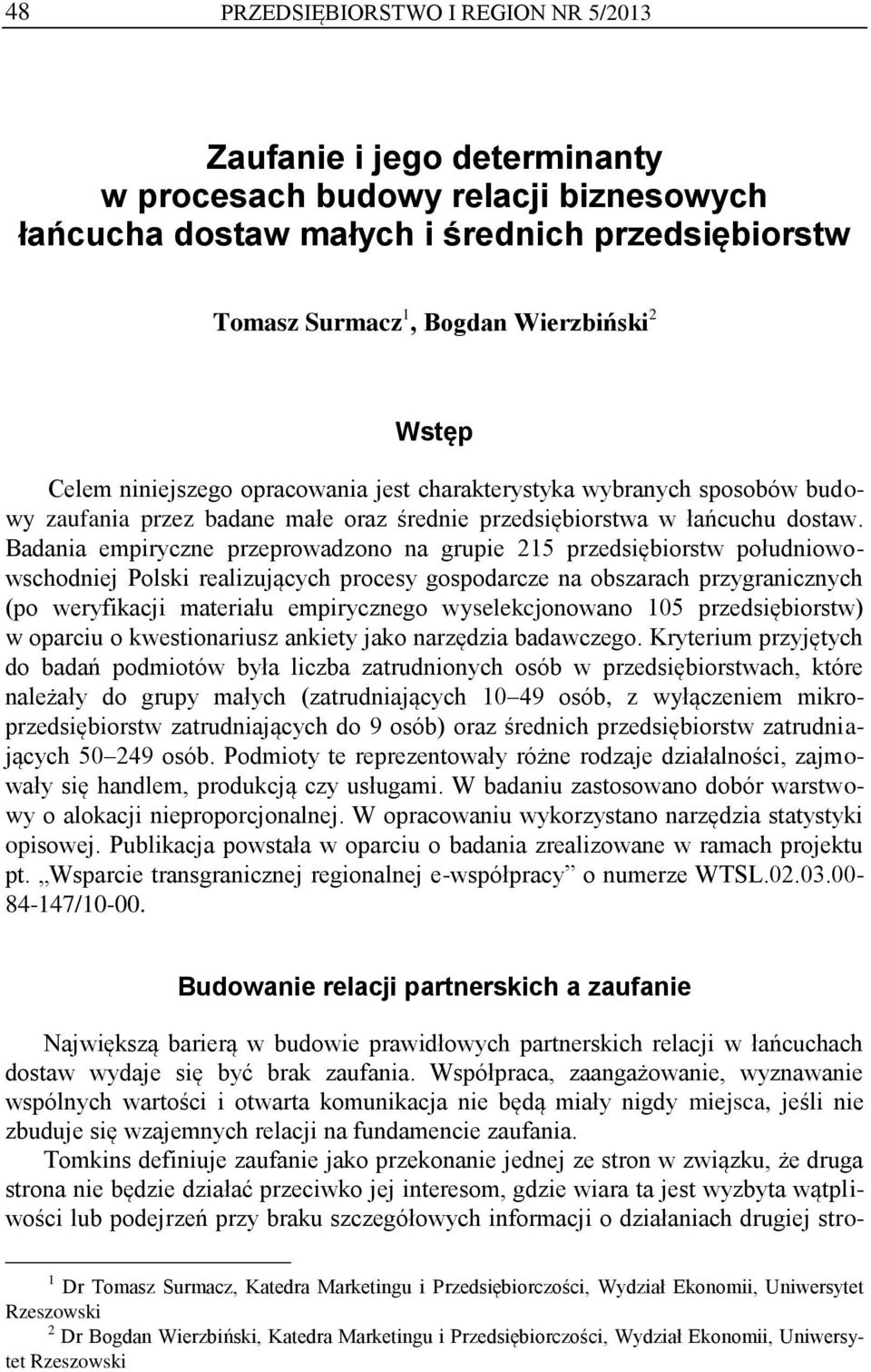 Badania empiryczne przeprowadzono na grupie 215 przedsiębiorstw południowowschodniej Polski realizujących procesy gospodarcze na obszarach przygranicznych (po weryfikacji materiału empirycznego