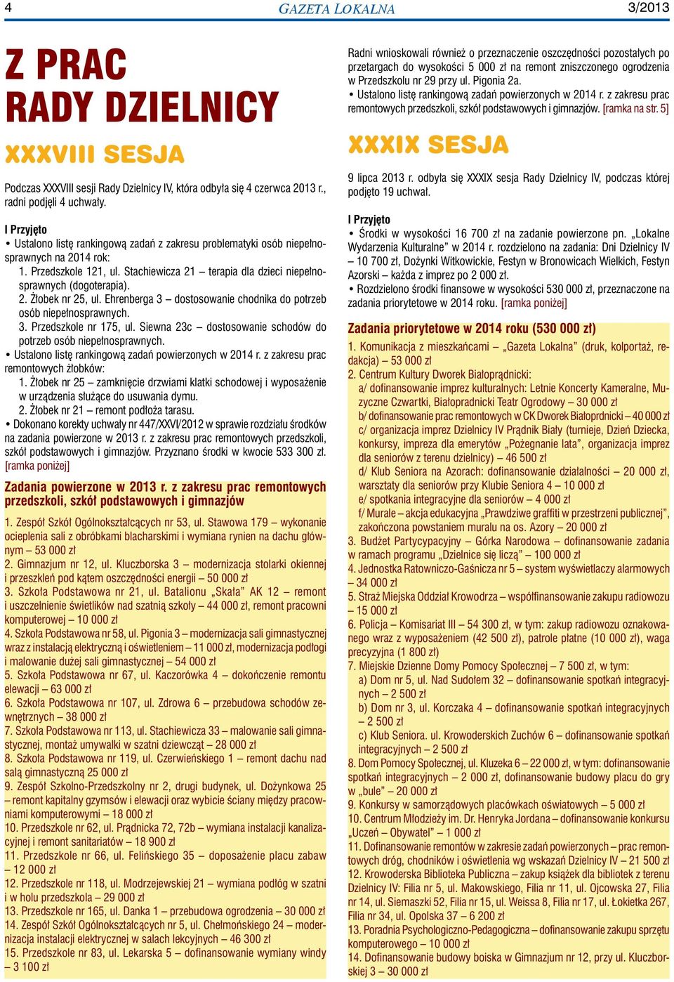 Ehrenberga 3 dostosowanie chodnika do potrzeb osób niepełnosprawnych. 3. Przedszkole nr 175, ul. Siewna 23c dostosowanie schodów do potrzeb osób niepełnosprawnych.