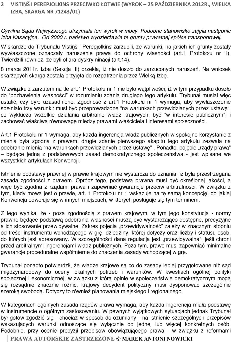 W skardze do Trybunału Vistiņš i Perepjolkins zarzucili, że warunki, na jakich ich grunty zostały wywłaszczone oznaczały naruszenie prawa do ochrony własności (art.1 Protokołu nr 1).