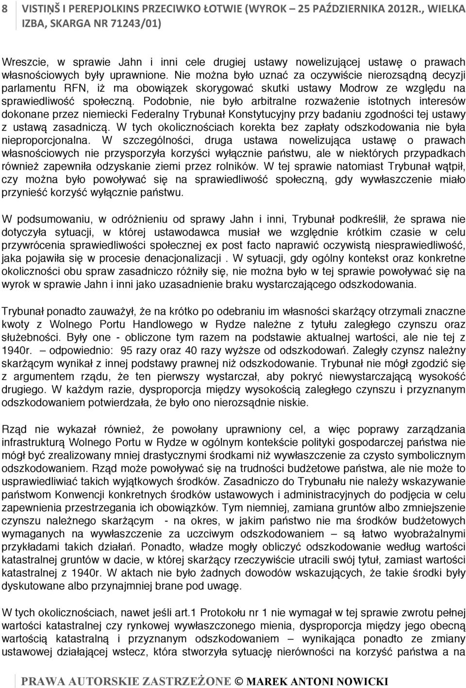 Podobnie, nie było arbitralne rozważenie istotnych interesów dokonane przez niemiecki Federalny Trybunał Konstytucyjny przy badaniu zgodności tej ustawy z ustawą zasadniczą.